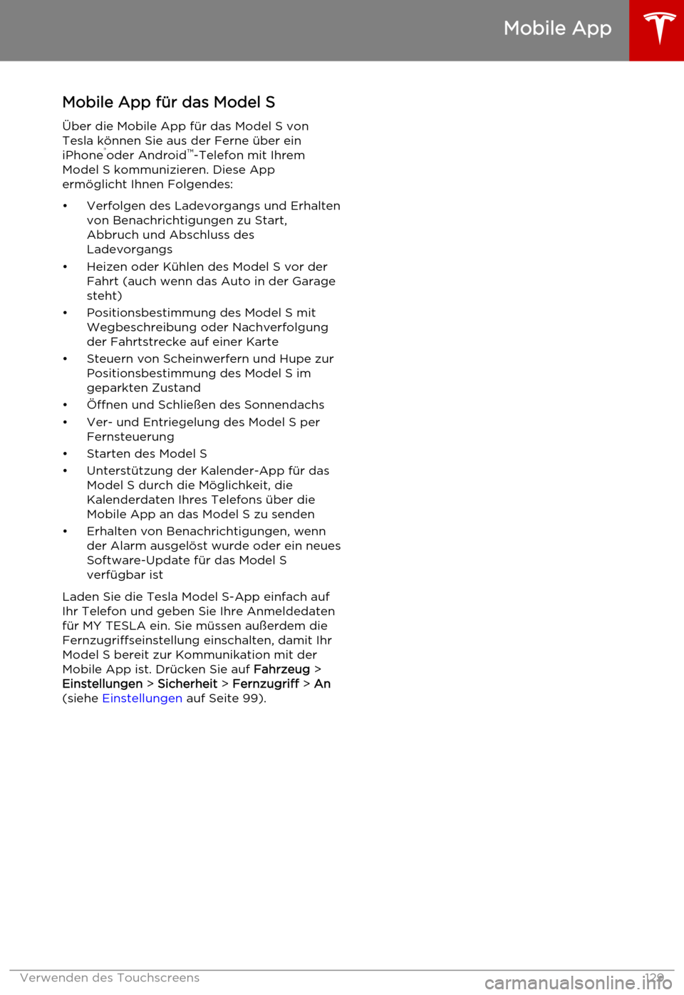 TESLA MODEL S 2015  Betriebsanleitung (in German) Mobile App für das Model S
Über die Mobile App für das Model S von Tesla können Sie aus der Ferne über ein
iPhone ®
oder Android ™
-Telefon mit Ihrem
Model S kommunizieren. Diese App
ermöglic
