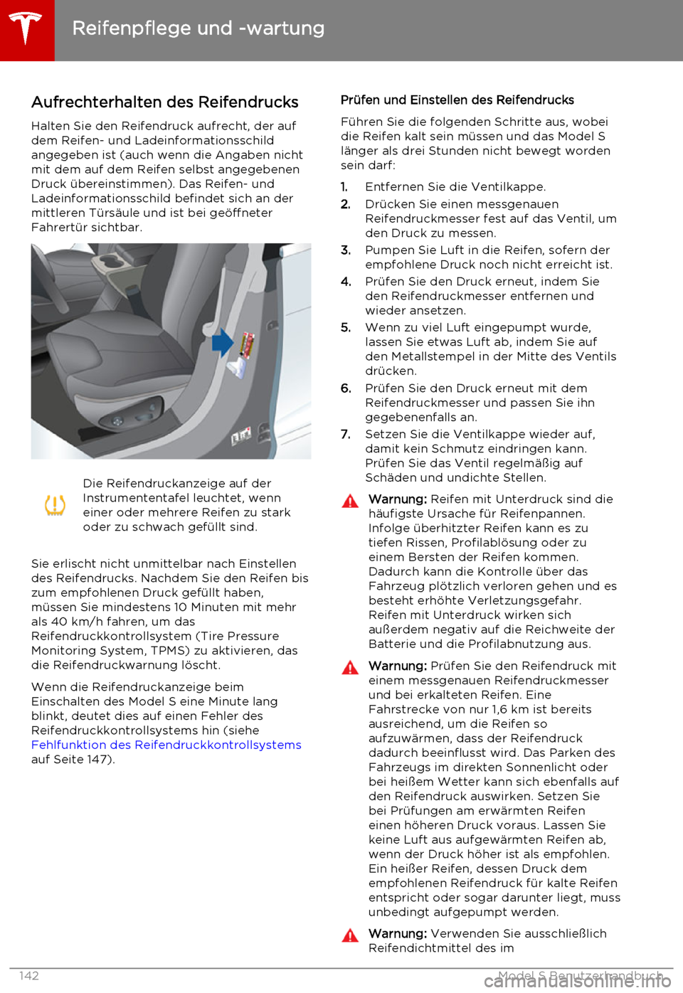 TESLA MODEL S 2015  Betriebsanleitung (in German) Aufrechterhalten des Reifendrucks
Halten Sie den Reifendruck aufrecht, der auf
dem Reifen- und Ladeinformationsschild
angegeben ist (auch wenn die Angaben nicht
mit dem auf dem Reifen selbst angegeben