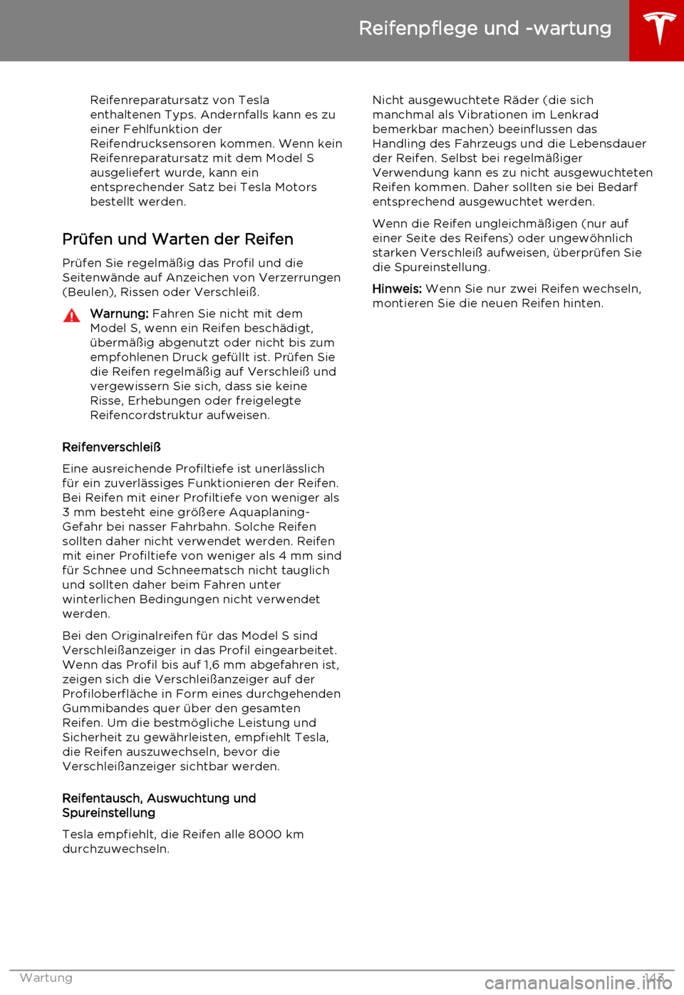 TESLA MODEL S 2015  Betriebsanleitung (in German) Reifenreparatursatz von Tesla
enthaltenen Typs. Andernfalls kann es zu
einer Fehlfunktion der
Reifendrucksensoren kommen. Wenn kein
Reifenreparatursatz mit dem Model S
ausgeliefert wurde, kann ein
ent