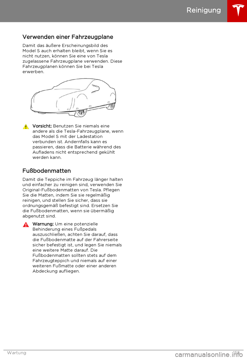 TESLA MODEL S 2015  Betriebsanleitung (in German) Verwenden einer FahrzeugplaneDamit das äußere Erscheinungsbild des
Model S auch erhalten bleibt, wenn Sie es
nicht nutzen, können Sie eine von Tesla
zugelassene Fahrzeugplane verwenden. Diese
Fahrz