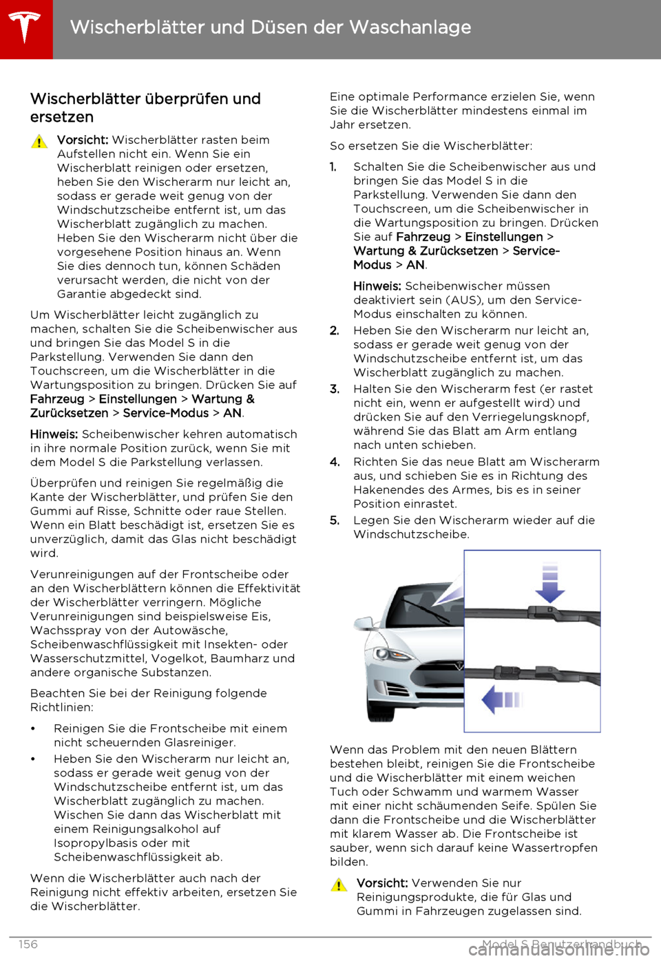 TESLA MODEL S 2015  Betriebsanleitung (in German) Wischerblätter überprüfen und
ersetzenVorsicht:  Wischerblätter rasten beim
Aufstellen nicht ein. Wenn Sie ein
Wischerblatt reinigen oder ersetzen,
heben Sie den Wischerarm nur leicht an,
sodass e