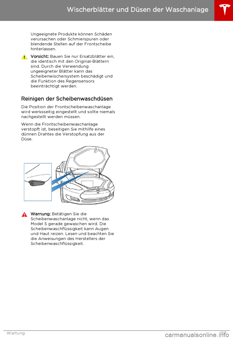 TESLA MODEL S 2015  Betriebsanleitung (in German) Ungeeignete Produkte können Schädenverursachen oder Schmierspuren oder
blendende Stellen auf der Frontscheibe
hinterlassen.Vorsicht:  Bauen Sie nur Ersatzblätter ein,
die identisch mit den Original