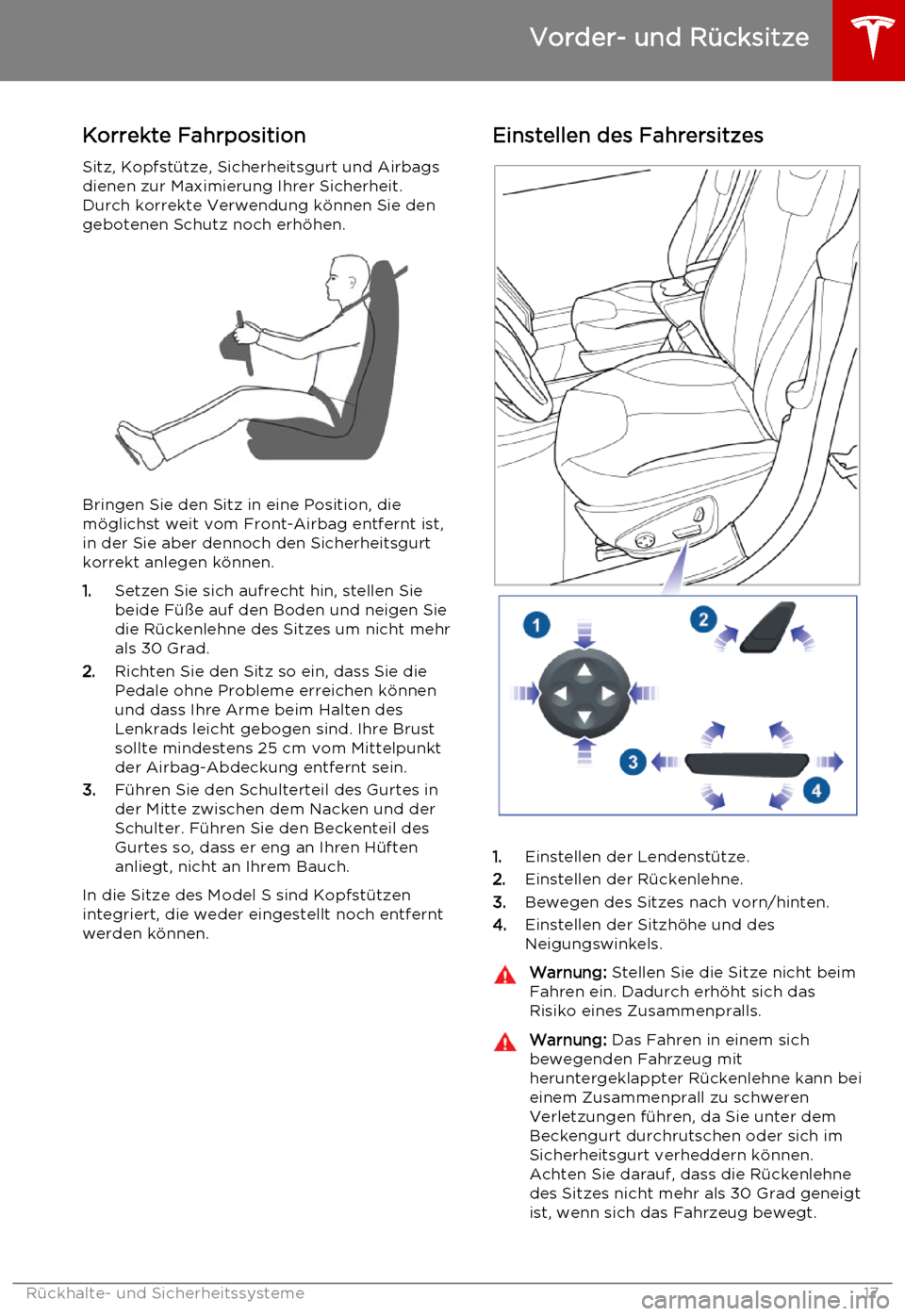 TESLA MODEL S 2015 Betriebsanleitung (in German) Korrekte Fahrposition
Sitz, Kopfstütze, Sicherheitsgurt und Airbags dienen zur Maximierung Ihrer Sicherheit.
Durch korrekte Verwendung können Sie den gebotenen Schutz noch erhöhen.
Bringen Sie den TESLA MODEL S 2015 Betriebsanleitung (in German) Korrekte Fahrposition
Sitz, Kopfstütze, Sicherheitsgurt und Airbags dienen zur Maximierung Ihrer Sicherheit.
Durch korrekte Verwendung können Sie den gebotenen Schutz noch erhöhen.
Bringen Sie den