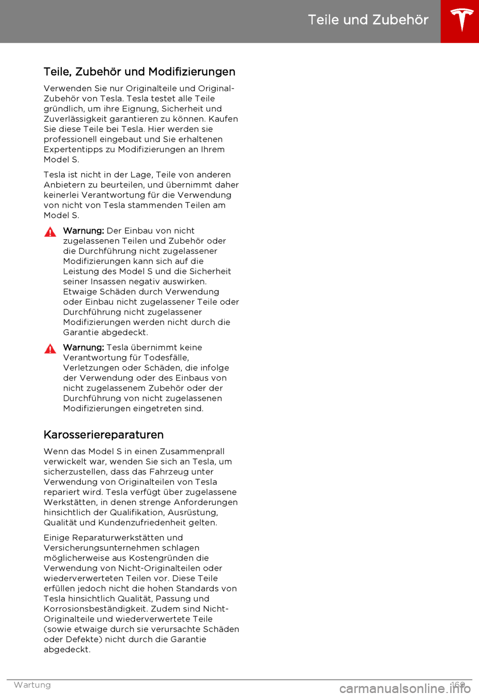 TESLA MODEL S 2015  Betriebsanleitung (in German) Teile, Zubehör und Modifizierungen
Verwenden Sie nur Originalteile und Original-
Zubehör von Tesla. Tesla testet alle Teile
gründlich, um ihre Eignung, Sicherheit und
Zuverlässigkeit garantieren z