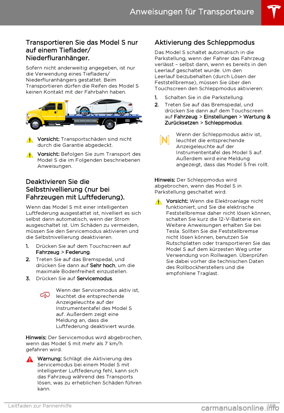 TESLA MODEL S 2015  Betriebsanleitung (in German) Transportieren Sie das Model S nur
auf einem Tieflader/
Niederfluranhänger.
Sofern nicht anderweitig angegeben, ist nur
die Verwendung eines Tiefladers/
Niederfluranhängers gestattet. Beim
Transport