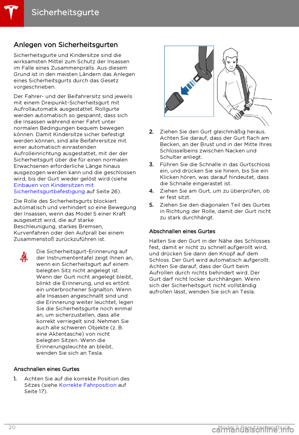 TESLA MODEL S 2015  Betriebsanleitung (in German) Anlegen von Sicherheitsgurten
Sicherheitsgurte und Kindersitze sind die
wirksamsten Mittel zum Schutz der Insassen im Falle eines Zusammenpralls. Aus diesemGrund ist in den meisten Ländern das Anlege