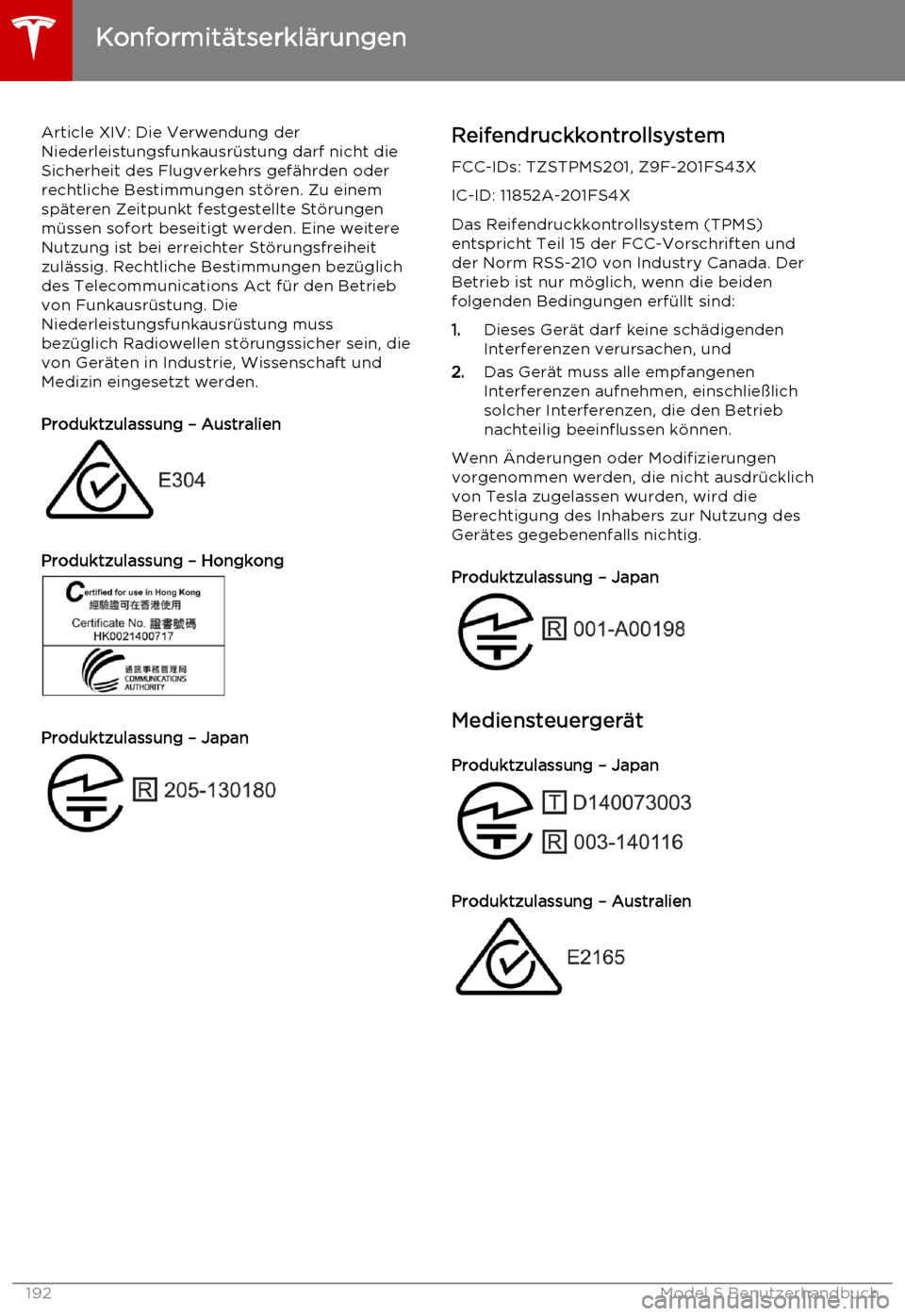 TESLA MODEL S 2015  Betriebsanleitung (in German) Article XIV: Die Verwendung der
Niederleistungsfunkausrüstung darf nicht die Sicherheit des Flugverkehrs gefährden oder
rechtliche Bestimmungen stören. Zu einem späteren Zeitpunkt festgestellte St