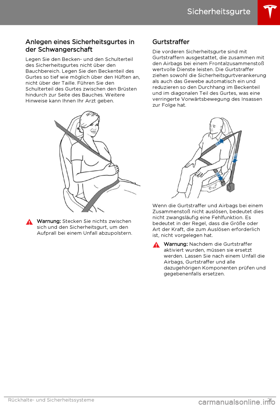 TESLA MODEL S 2015  Betriebsanleitung (in German) Anlegen eines Sicherheitsgurtes in
der Schwangerschaft
Legen Sie den Becken- und den Schulterteil
des Sicherheitsgurtes nicht über den
Bauchbereich. Legen Sie den Beckenteil des
Gurtes so tief wie m�