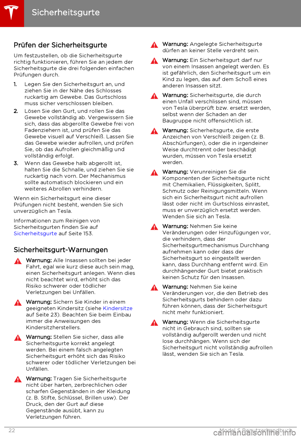 TESLA MODEL S 2015 Betriebsanleitung (in German) Prüfen der Sicherheitsgurte
Um festzustellen, ob die Sicherheitsgurte
richtig funktionieren, führen Sie an jedem der Sicherheitsgurte die drei folgenden einfachen
Prüfungen durch.
1. Legen Sie den TESLA MODEL S 2015 Betriebsanleitung (in German) Prüfen der Sicherheitsgurte
Um festzustellen, ob die Sicherheitsgurte
richtig funktionieren, führen Sie an jedem der Sicherheitsgurte die drei folgenden einfachen
Prüfungen durch.
1. Legen Sie den