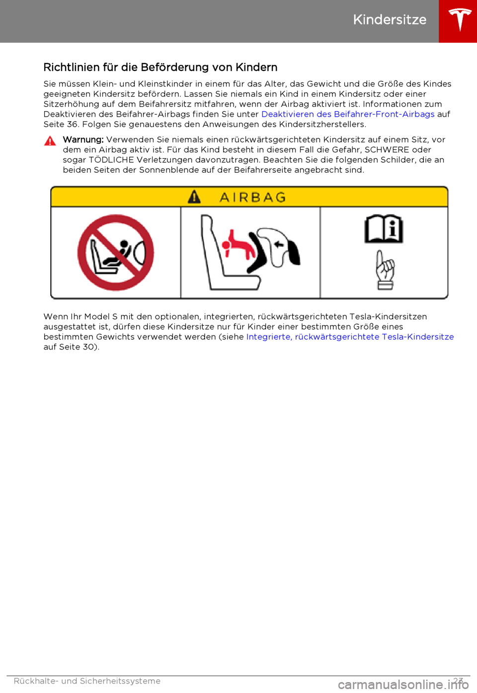 TESLA MODEL S 2015  Betriebsanleitung (in German) Richtlinien für die Beförderung von KindernSie müssen Klein- und Kleinstkinder in einem für das Alter, das Gewicht und die Größe des Kindesgeeigneten Kindersitz befördern. Lassen Sie niemals ei