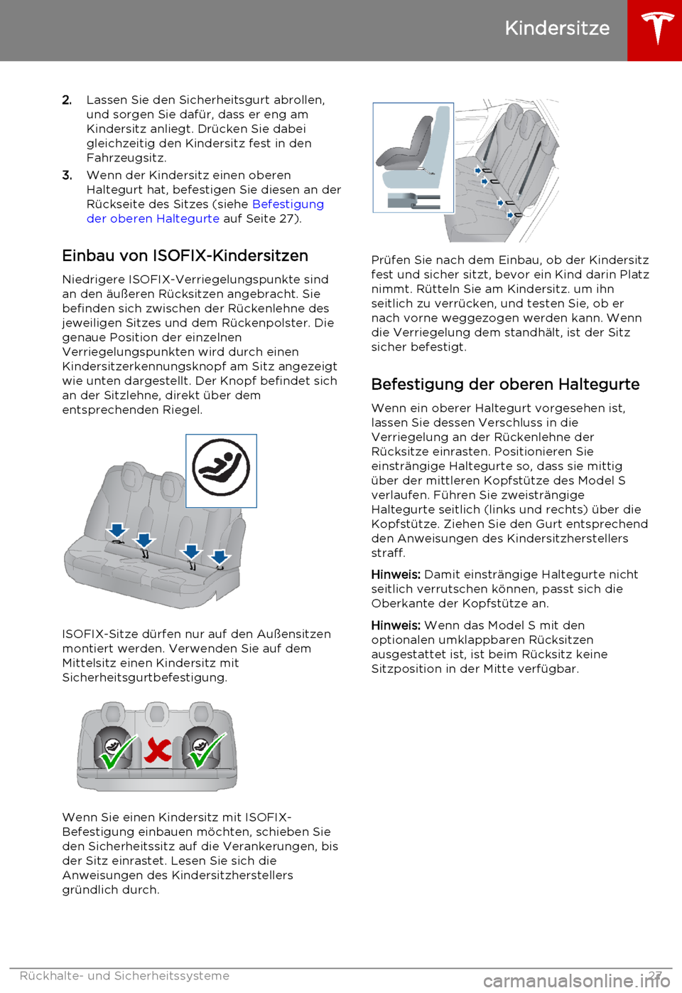 TESLA MODEL S 2015  Betriebsanleitung (in German) 2.Lassen Sie den Sicherheitsgurt abrollen,
und sorgen Sie dafür, dass er eng am
Kindersitz anliegt. Drücken Sie dabei gleichzeitig den Kindersitz fest in den
Fahrzeugsitz.
3. Wenn der Kindersitz ein
