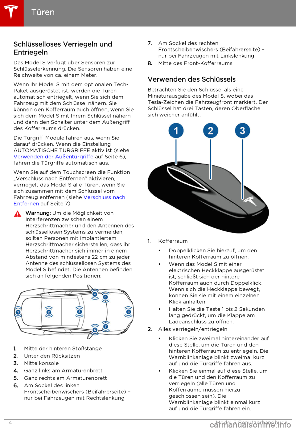 TESLA MODEL S 2015 Betriebsanleitung (in German) Schlüsselloses Verriegeln und
Entriegeln
Das Model S verfügt über Sensoren zur
Schlüsselerkennung. Die Sensoren haben eine
Reichweite von ca. einem Meter.
Wenn Ihr Model S mit dem optionalen Tech- TESLA MODEL S 2015 Betriebsanleitung (in German) Schlüsselloses Verriegeln und
Entriegeln
Das Model S verfügt über Sensoren zur
Schlüsselerkennung. Die Sensoren haben eine
Reichweite von ca. einem Meter.
Wenn Ihr Model S mit dem optionalen Tech-
