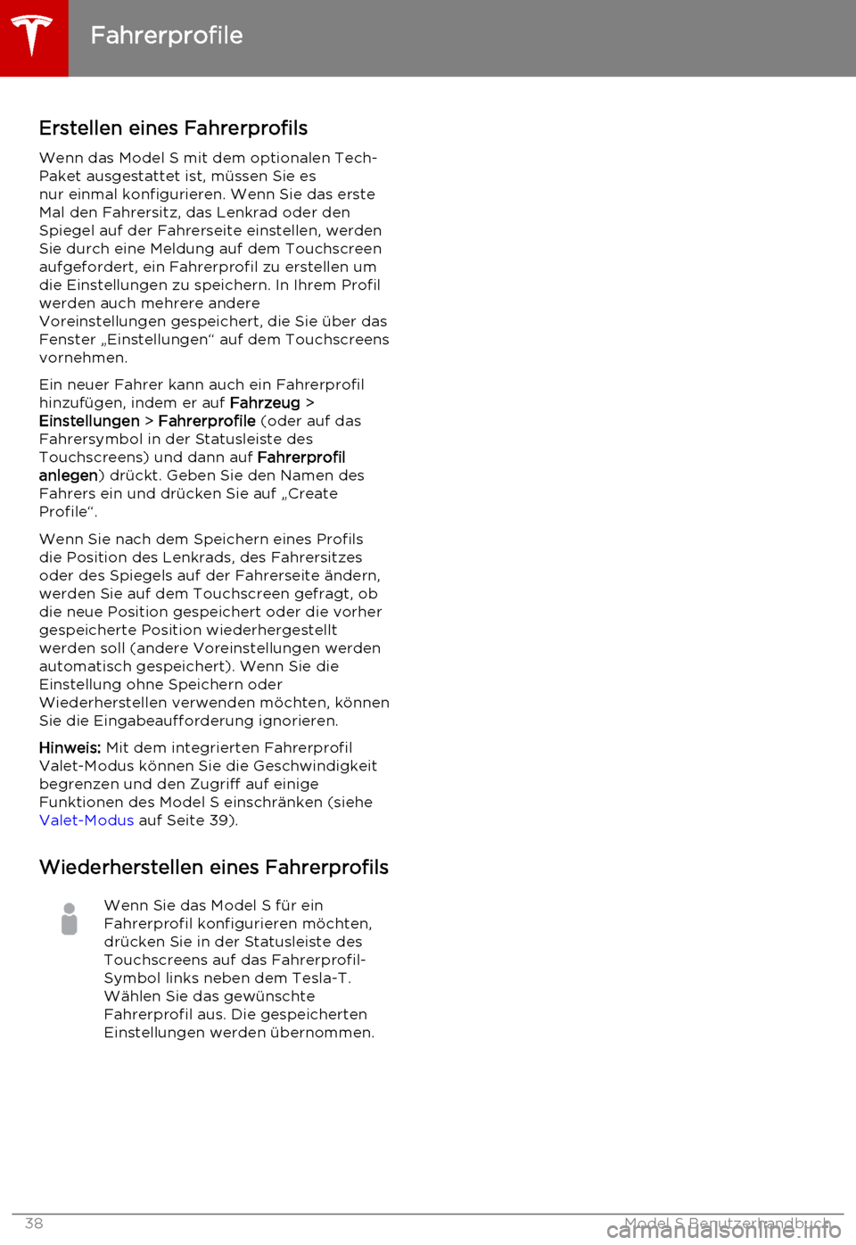 TESLA MODEL S 2015 Betriebsanleitung (in German) Erstellen eines FahrerprofilsWenn das Model S mit dem optionalen Tech-
Paket ausgestattet ist, müssen Sie es nur einmal konfigurieren. Wenn Sie das erste
Mal den Fahrersitz, das Lenkrad oder den
Spie TESLA MODEL S 2015 Betriebsanleitung (in German) Erstellen eines FahrerprofilsWenn das Model S mit dem optionalen Tech-
Paket ausgestattet ist, müssen Sie es nur einmal konfigurieren. Wenn Sie das erste
Mal den Fahrersitz, das Lenkrad oder den
Spie