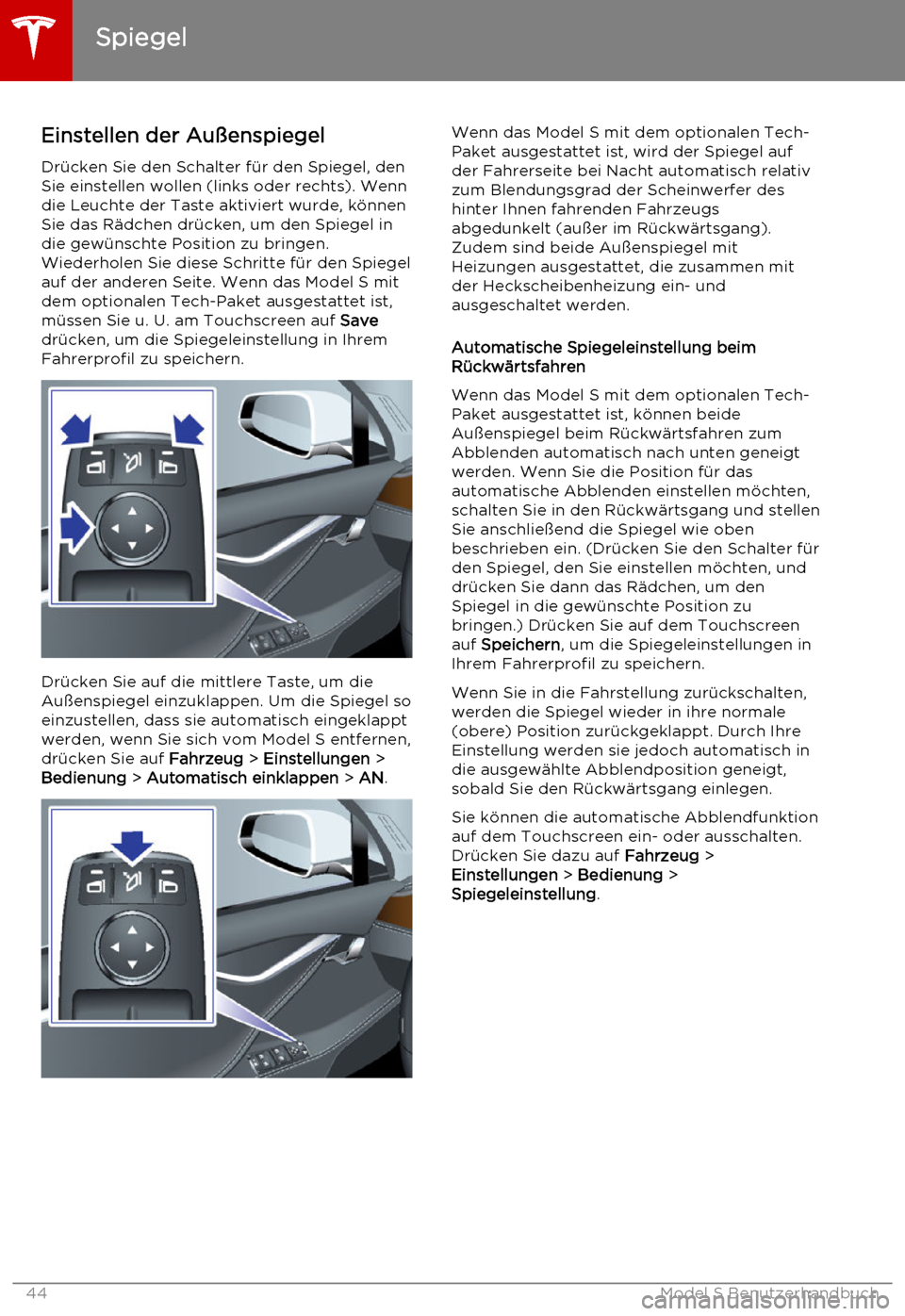 TESLA MODEL S 2015 Betriebsanleitung (in German) Einstellen der AußenspiegelDrücken Sie den Schalter für den Spiegel, den
Sie einstellen wollen (links oder rechts). Wenn die Leuchte der Taste aktiviert wurde, können
Sie das Rädchen drücken, um TESLA MODEL S 2015 Betriebsanleitung (in German) Einstellen der AußenspiegelDrücken Sie den Schalter für den Spiegel, den
Sie einstellen wollen (links oder rechts). Wenn die Leuchte der Taste aktiviert wurde, können
Sie das Rädchen drücken, um