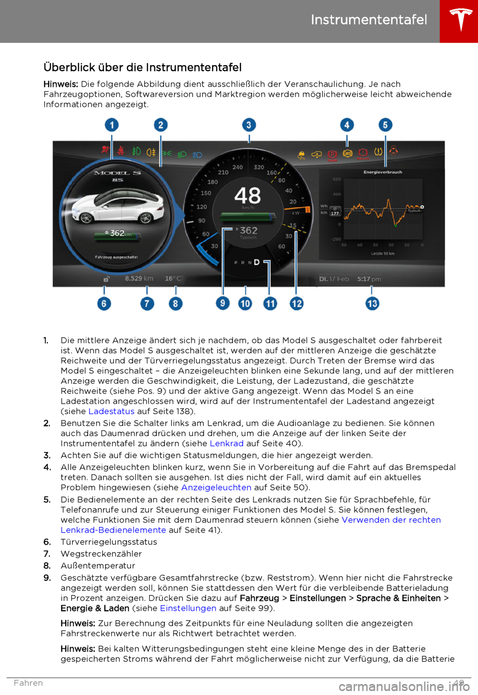 TESLA MODEL S 2015 Betriebsanleitung (in German) Überblick über die Instrumententafel
Hinweis: Die folgende Abbildung dient ausschließlich der Veranschaulichung. Je nach
Fahrzeugoptionen, Softwareversion und Marktregion werden möglicherweise le TESLA MODEL S 2015 Betriebsanleitung (in German) Überblick über die Instrumententafel
Hinweis: Die folgende Abbildung dient ausschließlich der Veranschaulichung. Je nach
Fahrzeugoptionen, Softwareversion und Marktregion werden möglicherweise le