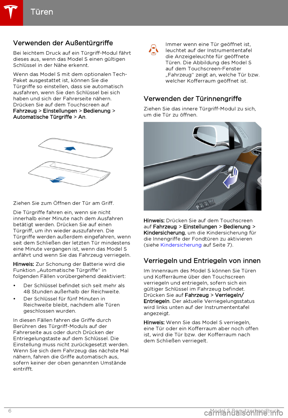 TESLA MODEL S 2015 Betriebsanleitung (in German) Verwenden der Außentürgriffe
Bei leichtem Druck auf ein Türgriff-Modul fährt
dieses aus, wenn das Model S einen gültigen
Schlüssel in der Nähe erkennt.
Wenn das Model S mit dem optionalen Tech- TESLA MODEL S 2015 Betriebsanleitung (in German) Verwenden der Außentürgriffe
Bei leichtem Druck auf ein Türgriff-Modul fährt
dieses aus, wenn das Model S einen gültigen
Schlüssel in der Nähe erkennt.
Wenn das Model S mit dem optionalen Tech-