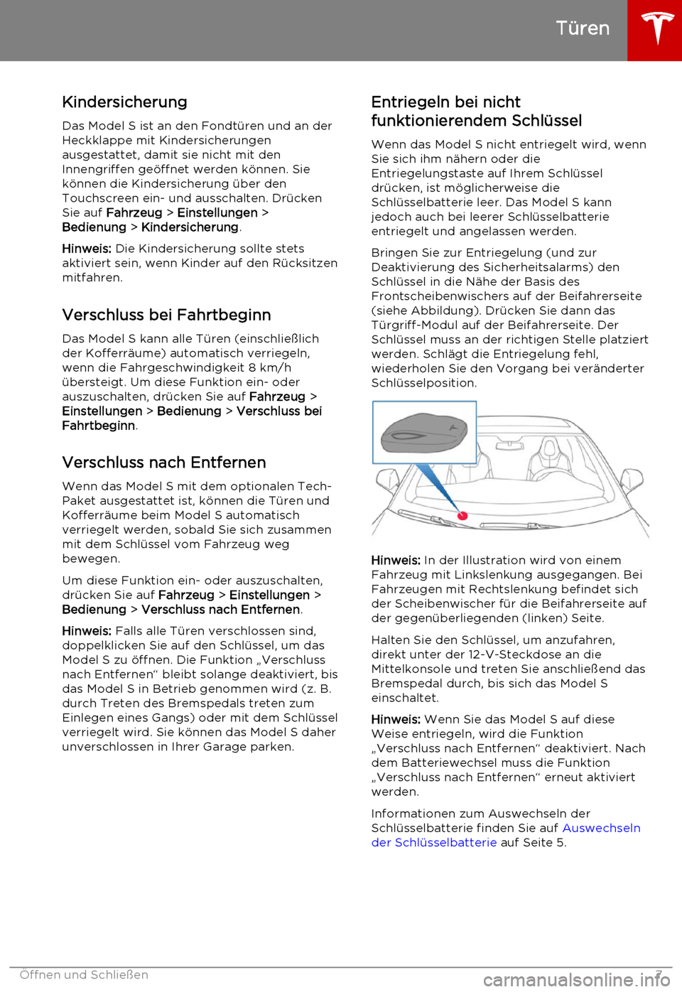 TESLA MODEL S 2015 Betriebsanleitung (in German) KindersicherungDas Model S ist an den Fondtüren und an der
Heckklappe mit Kindersicherungen ausgestattet, damit sie nicht mit den
Innengriffen geöffnet werden können. Sie können die Kindersicherun TESLA MODEL S 2015 Betriebsanleitung (in German) KindersicherungDas Model S ist an den Fondtüren und an der
Heckklappe mit Kindersicherungen ausgestattet, damit sie nicht mit den
Innengriffen geöffnet werden können. Sie können die Kindersicherun
