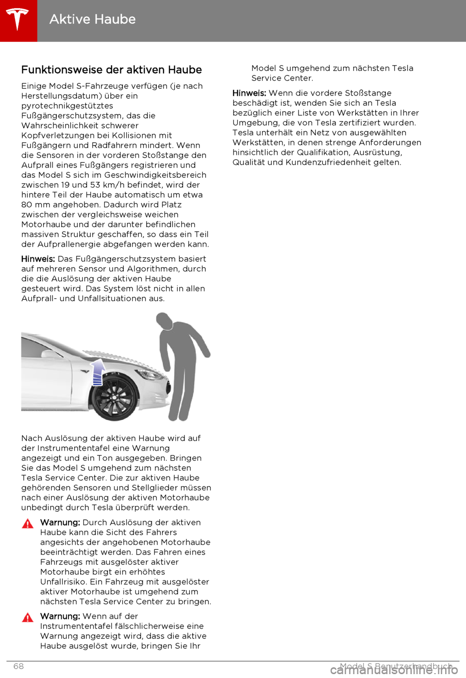 TESLA MODEL S 2015  Betriebsanleitung (in German) Funktionsweise der aktiven Haube
Einige Model S-Fahrzeuge verfügen (je nach
Herstellungsdatum) über ein
pyrotechnikgestütztes
Fußgängerschutzsystem, das die
Wahrscheinlichkeit schwerer
Kopfverlet