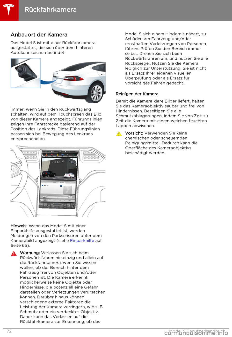 TESLA MODEL S 2015  Betriebsanleitung (in German) Anbauort der KameraDas Model S ist mit einer Rückfahrkamera
ausgestattet, die sich über dem hinteren Autokennzeichen befindet.
Immer, wenn Sie in den Rückwärtsgang
schalten, wird auf dem Touchscre