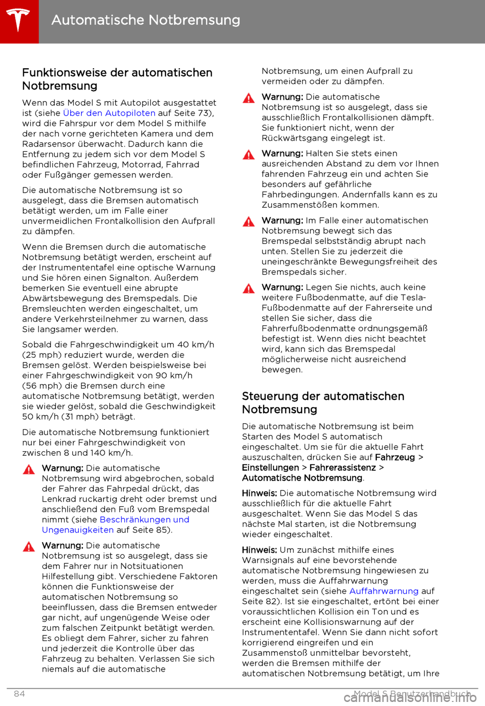 TESLA MODEL S 2015  Betriebsanleitung (in German) Funktionsweise der automatischenNotbremsung
Wenn das Model S mit Autopilot ausgestattet
ist (siehe  Über den Autopiloten  auf Seite 73),
wird die Fahrspur vor dem Model S mithilfe der nach vorne geri