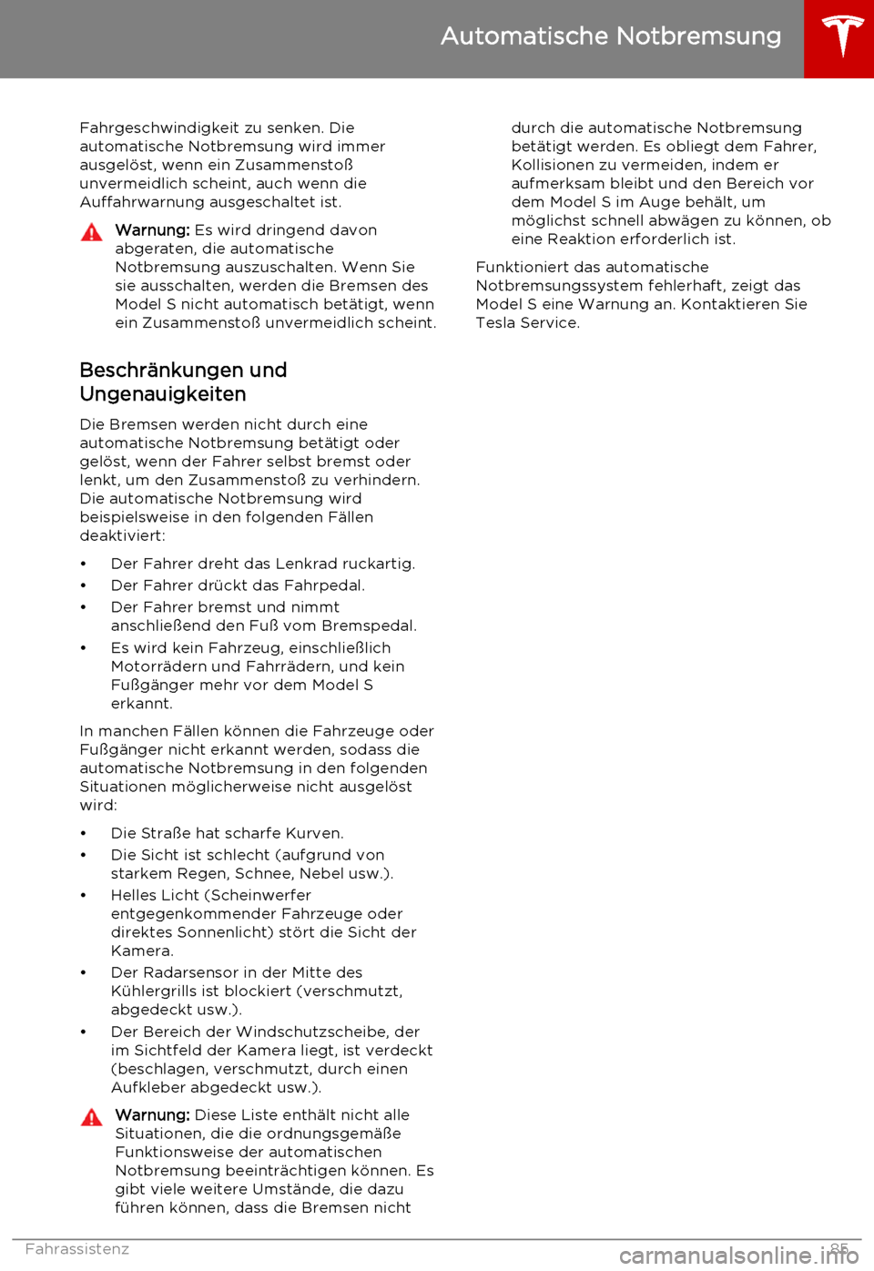 TESLA MODEL S 2015  Betriebsanleitung (in German) Fahrgeschwindigkeit zu senken. Die
automatische Notbremsung wird immer ausgelöst, wenn ein Zusammenstoß
unvermeidlich scheint, auch wenn die Auffahrwarnung ausgeschaltet ist.Warnung:  Es wird dringe