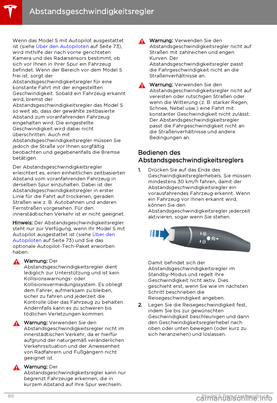 TESLA MODEL S 2015  Betriebsanleitung (in German) Wenn das Model S mit Autopilot ausgestattet
ist (siehe  Über den Autopiloten  auf Seite 73),
wird mithilfe der nach vorne gerichteten
Kamera und des Radarsensors bestimmt, ob
sich vor Ihnen in Ihrer 