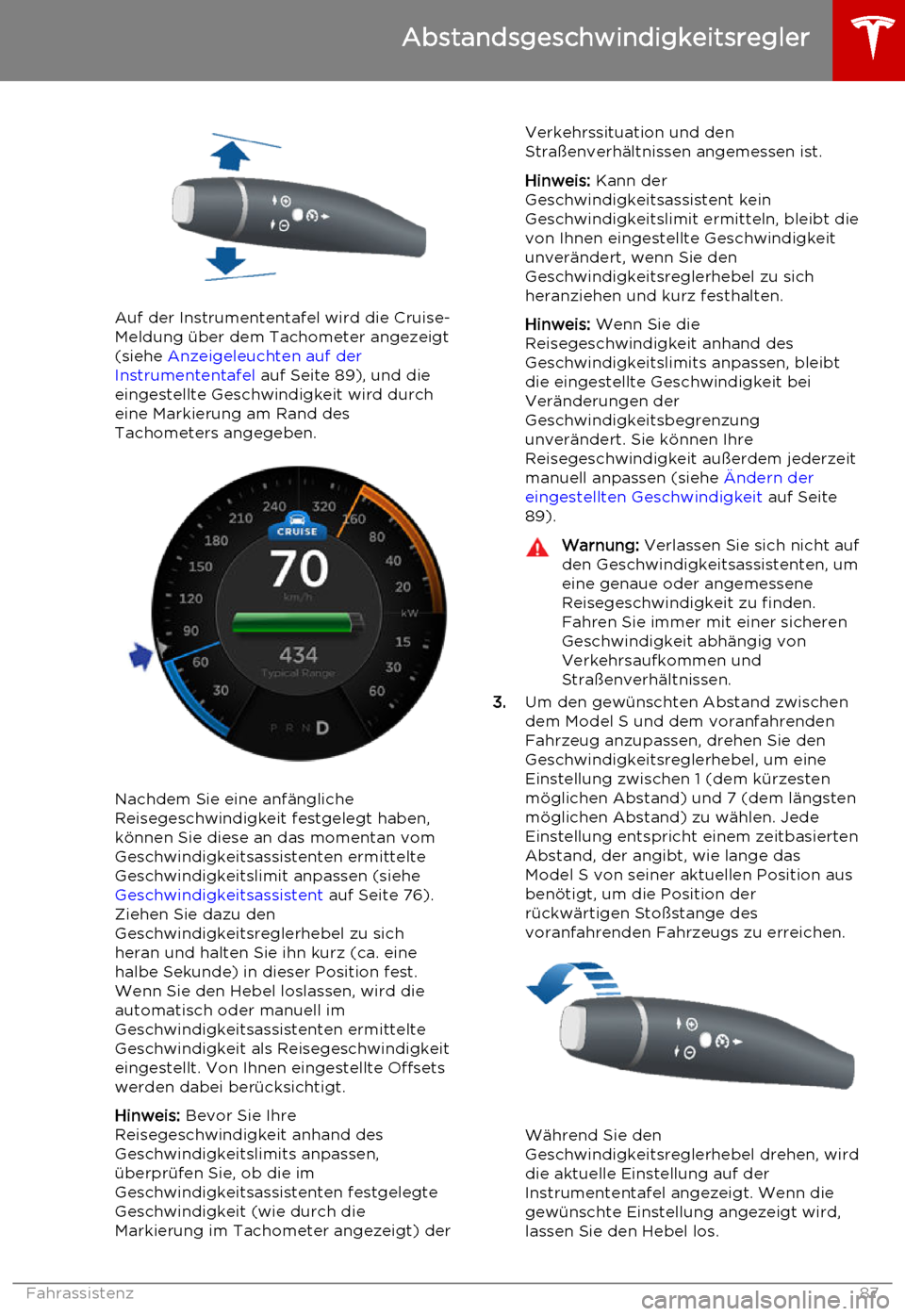 TESLA MODEL S 2015  Betriebsanleitung (in German) Auf der Instrumententafel wird die Cruise-
Meldung über dem Tachometer angezeigt
(siehe  Anzeigeleuchten auf der
Instrumententafel  auf Seite 89), und die
eingestellte Geschwindigkeit wird durch
eine