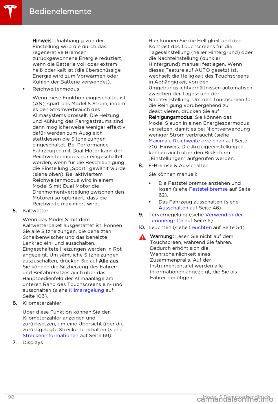 TESLA MODEL S 2015  Betriebsanleitung (in German) Hinweis: Unabhängig von der
Einstellung wird die durch das
regenerative Bremsen
zurückgewonnene Energie reduziert,
wenn die Batterie voll oder extrem
heiß oder kalt ist (die überschüssige
Energie