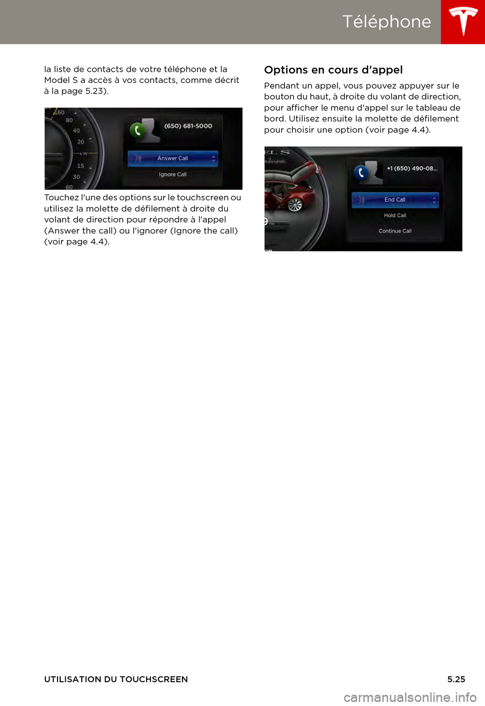 TESLA MODEL S 2015 Manuel du propriétaire (in French) Téléphone
UTILISATION DU TOUCHSCREEN5.25
la liste de contacts de votre téléphone et la Model S a accès à vos contacts, comme décrit à la page 5.23).
To u c h e z l u n e d e s o p t i o n TESLA MODEL S 2015 Manuel du propriétaire (in French) Téléphone
UTILISATION DU TOUCHSCREEN5.25
la liste de contacts de votre téléphone et la Model S a accès à vos contacts, comme décrit à la page 5.23).
To u c h e z l u n e d e s o p t i o n