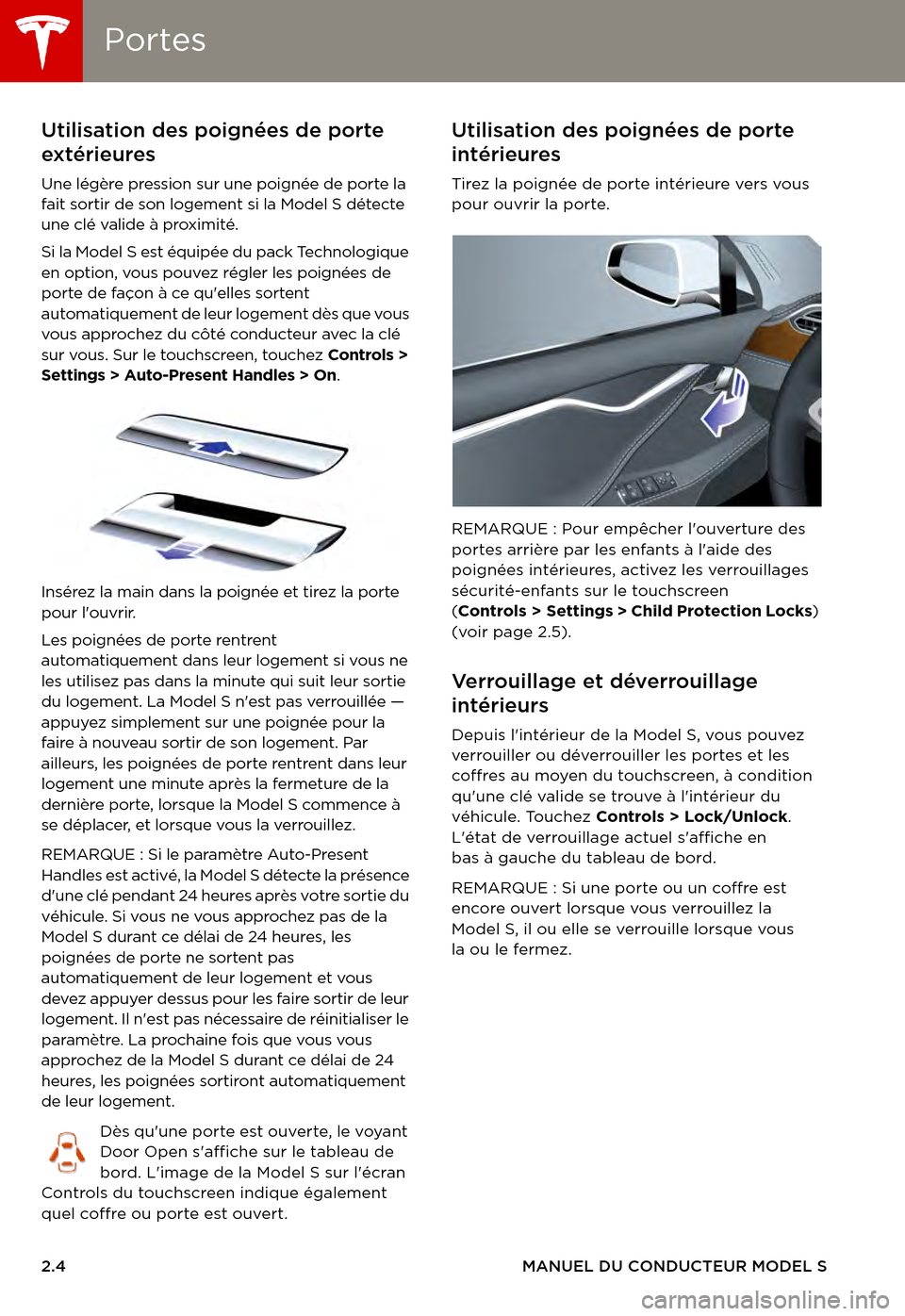 TESLA MODEL S 2015 Manuel du propriétaire (in French) PortesPortes
2.4MANUEL DU CONDUCTEUR MODEL S
Utilisation des poignées de porte
extérieures
Une légère pression sur une poignée de porte la fait sortir de son logement si la Model S détecte une TESLA MODEL S 2015 Manuel du propriétaire (in French) PortesPortes
2.4MANUEL DU CONDUCTEUR MODEL S
Utilisation des poignées de porte
extérieures
Une légère pression sur une poignée de porte la fait sortir de son logement si la Model S détecte une