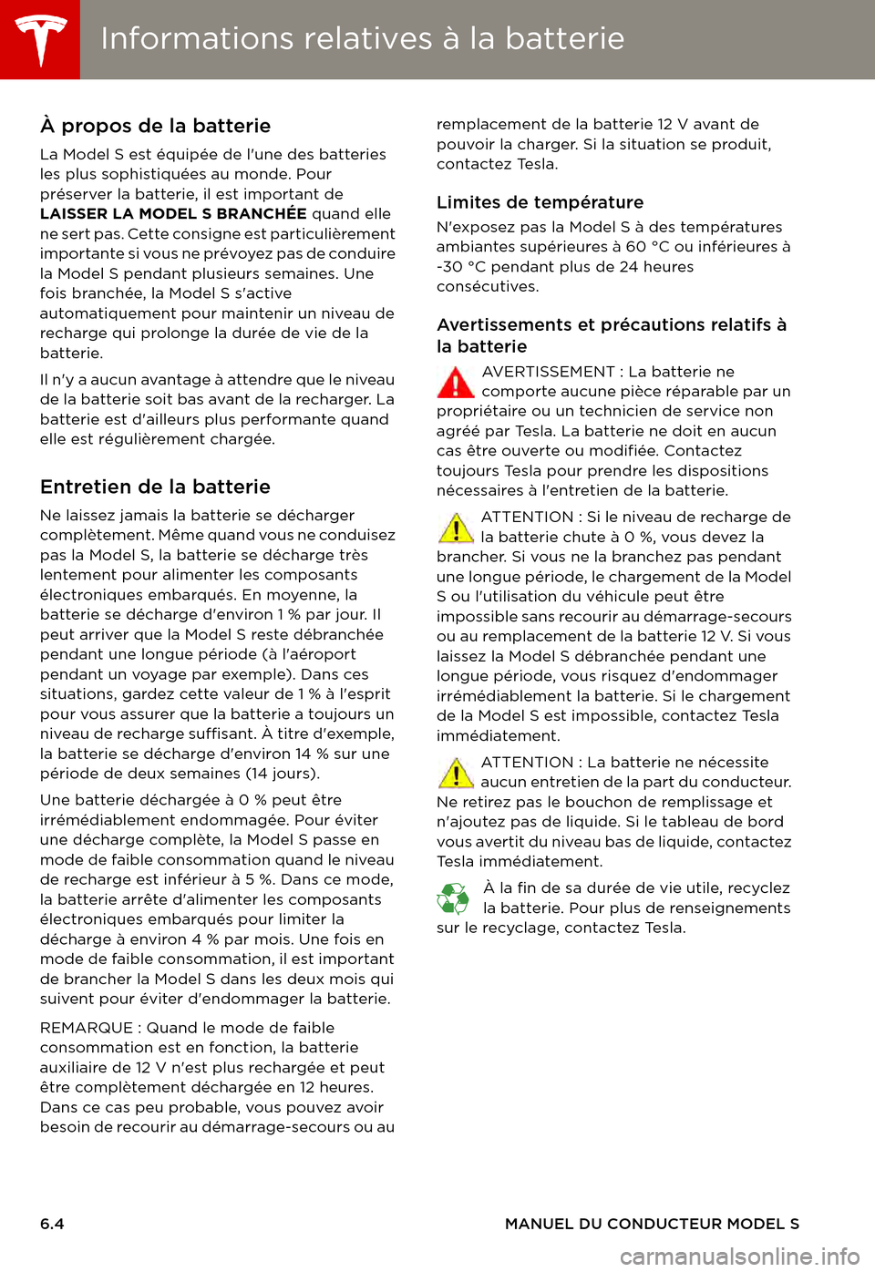 TESLA MODEL S 2015 Manuel du propriétaire (in French) Informations relatives à la batterieInformations relatives à la batterie
6.4MANUEL DU CONDUCTEUR MODEL S
Informations relatives à la batterieÀ propos de la batterie
La Model S est équipée de lu TESLA MODEL S 2015 Manuel du propriétaire (in French) Informations relatives à la batterieInformations relatives à la batterie
6.4MANUEL DU CONDUCTEUR MODEL S
Informations relatives à la batterieÀ propos de la batterie
La Model S est équipée de lu