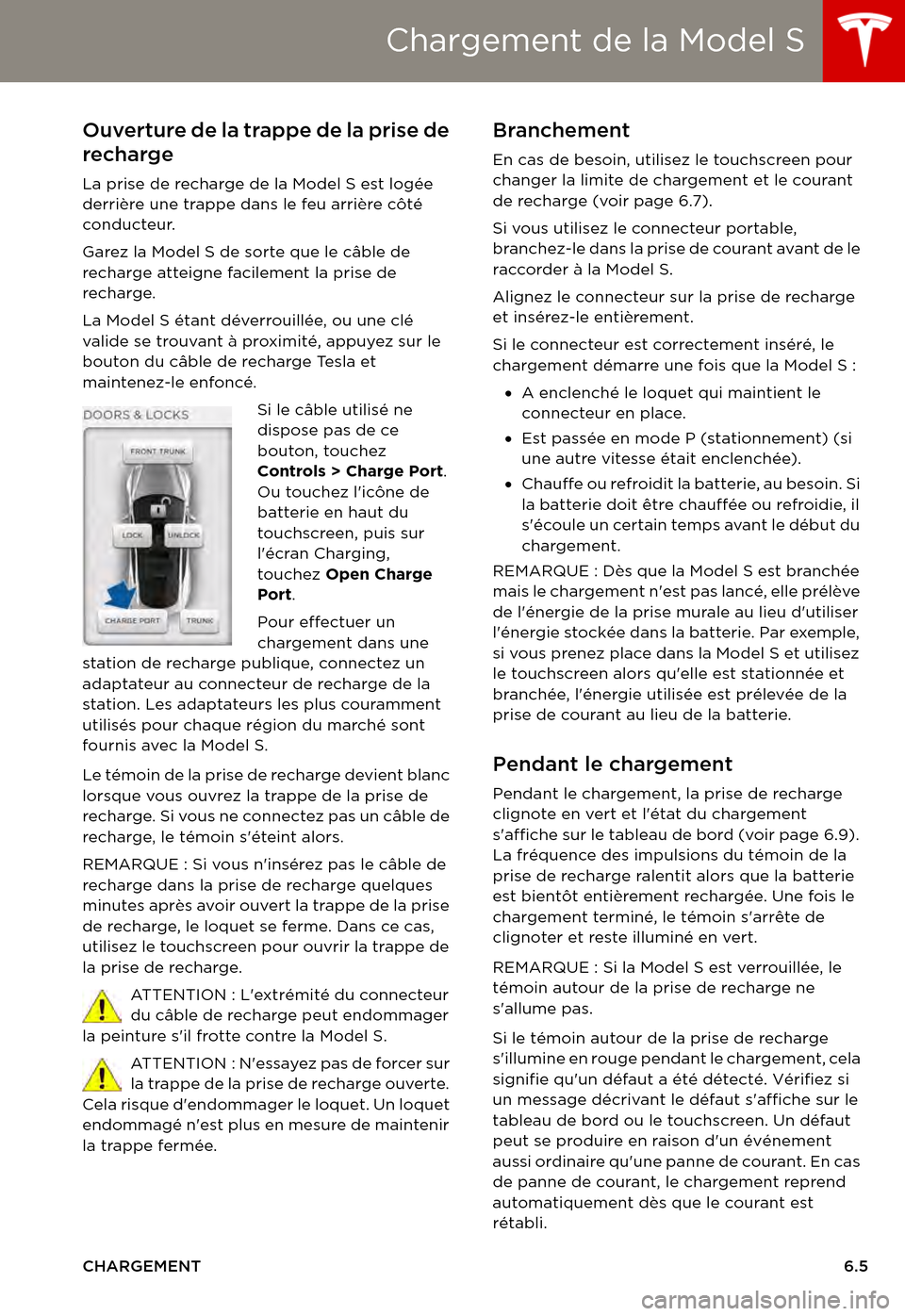 TESLA MODEL S 2015 Manuel du propriétaire (in French) Chargement de la Model S
CHARGEMENT6.5
Chargement de la Model SOuverture de la trappe de la prise de
recharge
La prise de recharge de la Model S est logée derrière une trappe dans le feu arrière c TESLA MODEL S 2015 Manuel du propriétaire (in French) Chargement de la Model S
CHARGEMENT6.5
Chargement de la Model SOuverture de la trappe de la prise de
recharge
La prise de recharge de la Model S est logée derrière une trappe dans le feu arrière c