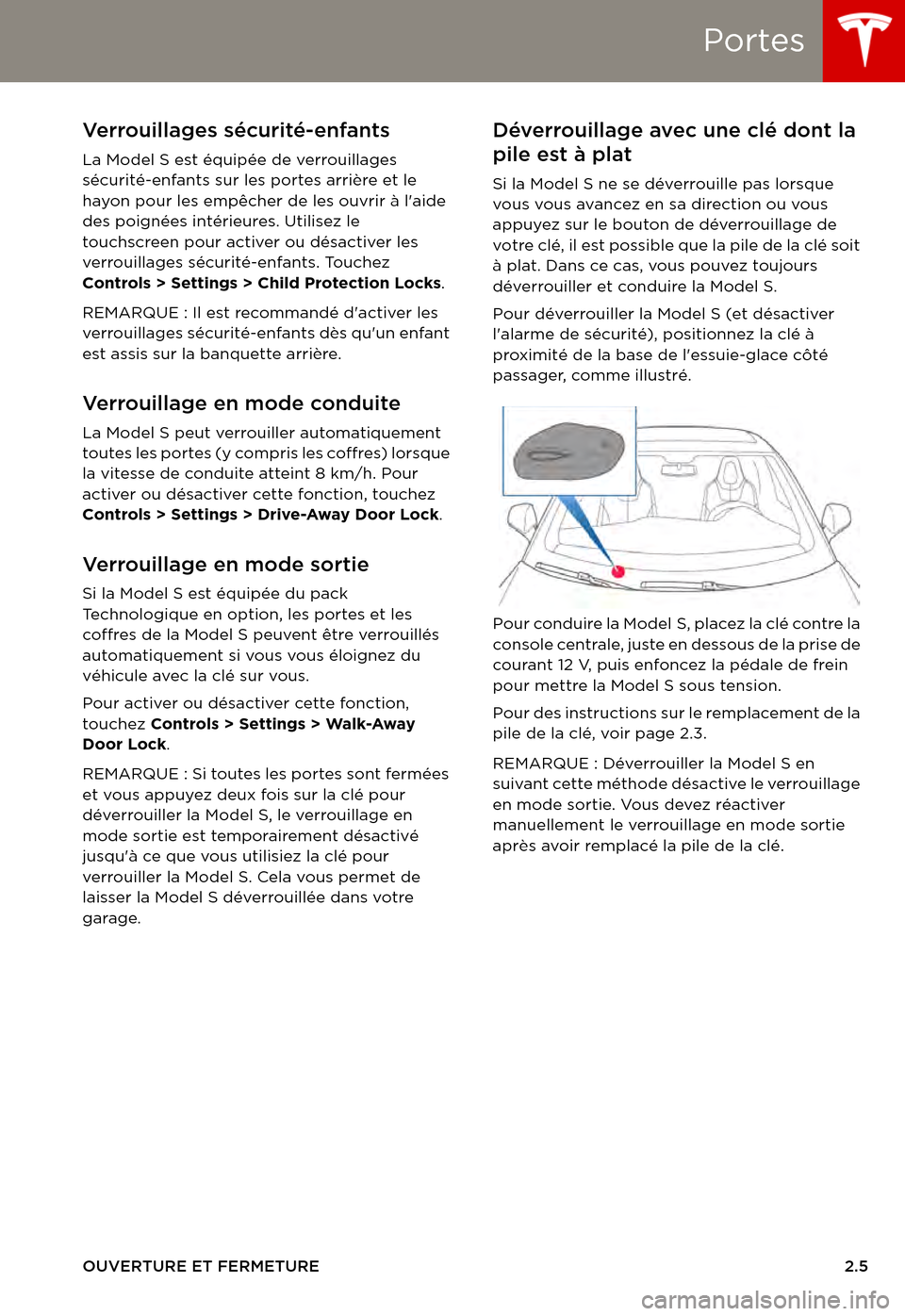 TESLA MODEL S 2015 Manuel du propriétaire (in French) Portes
OUVERTURE ET FERMETURE2.5
Verrouillages sécurité-enfants
La Model S est équipée de verrouillages sécurité-enfants sur les portes arrière et le hayon pour les empêcher de les ouvrir à l TESLA MODEL S 2015 Manuel du propriétaire (in French) Portes
OUVERTURE ET FERMETURE2.5
Verrouillages sécurité-enfants
La Model S est équipée de verrouillages sécurité-enfants sur les portes arrière et le hayon pour les empêcher de les ouvrir à l