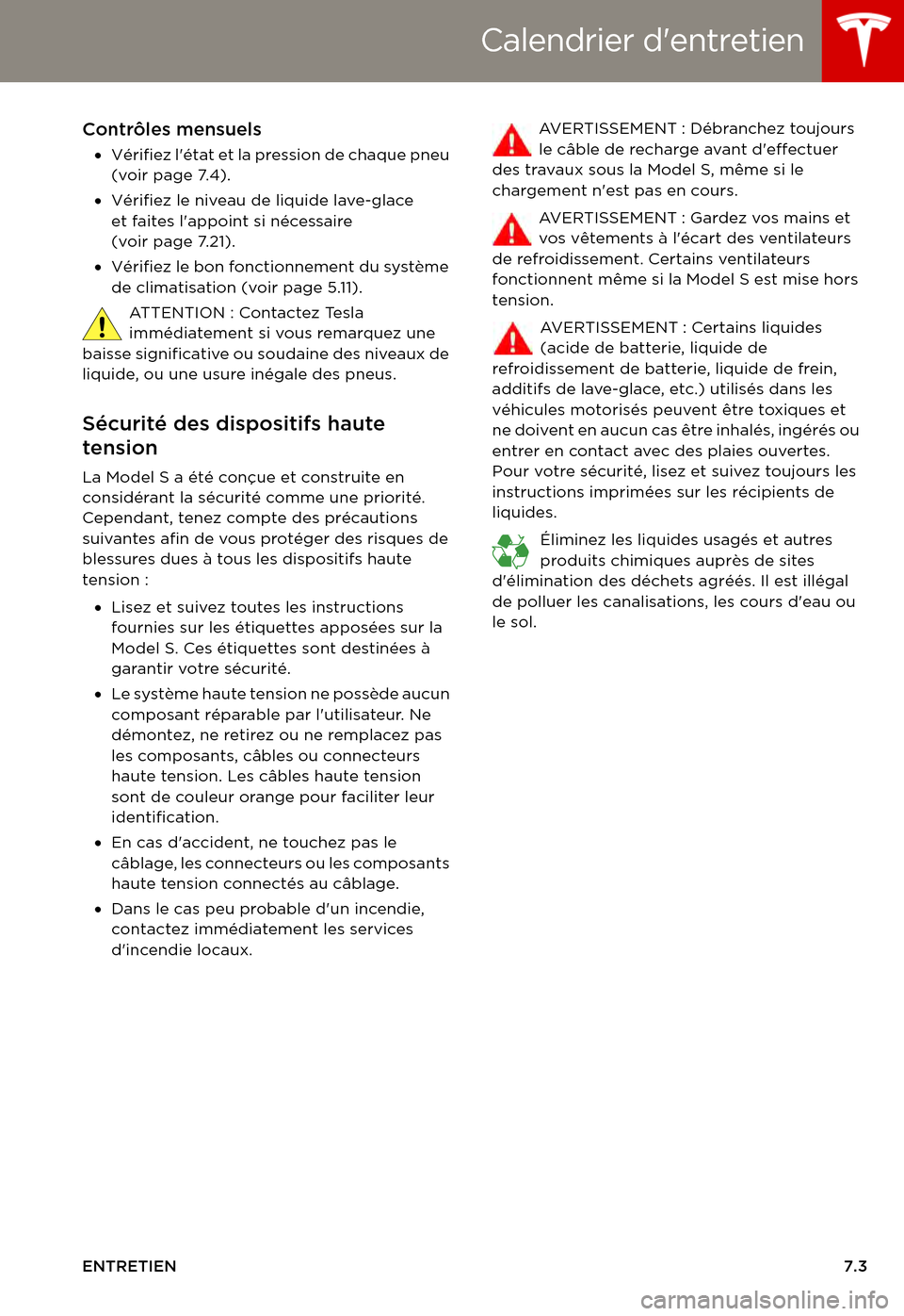 TESLA MODEL S 2015 Manuel du propriétaire (in French) Calendrier dentretien
ENTRETIEN7.3
Contrôles mensuels
•Vérifiez létat et la pression de chaque pneu (voir page 7.4).
•Vérifiez le niveau de liquide lave-glace et faites lappoint si nécessa TESLA MODEL S 2015 Manuel du propriétaire (in French) Calendrier dentretien
ENTRETIEN7.3
Contrôles mensuels
•Vérifiez létat et la pression de chaque pneu (voir page 7.4).
•Vérifiez le niveau de liquide lave-glace et faites lappoint si nécessa