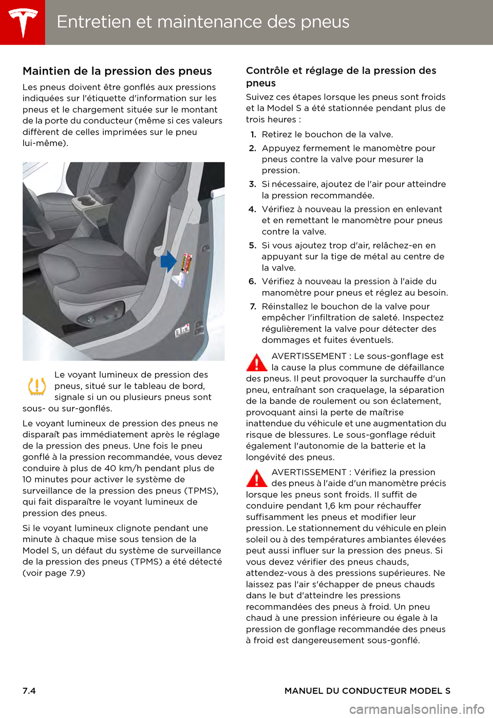 TESLA MODEL S 2015 Manuel du propriétaire (in French) Entretien et maintenance des pneusEntretien et maintenance des pneus
7.4MANUEL DU CONDUCTEUR MODEL S
Entretien et maintenance des pneusMaintien de la pression des pneus
Les pneus doivent être gonflé TESLA MODEL S 2015 Manuel du propriétaire (in French) Entretien et maintenance des pneusEntretien et maintenance des pneus
7.4MANUEL DU CONDUCTEUR MODEL S
Entretien et maintenance des pneusMaintien de la pression des pneus
Les pneus doivent être gonflé