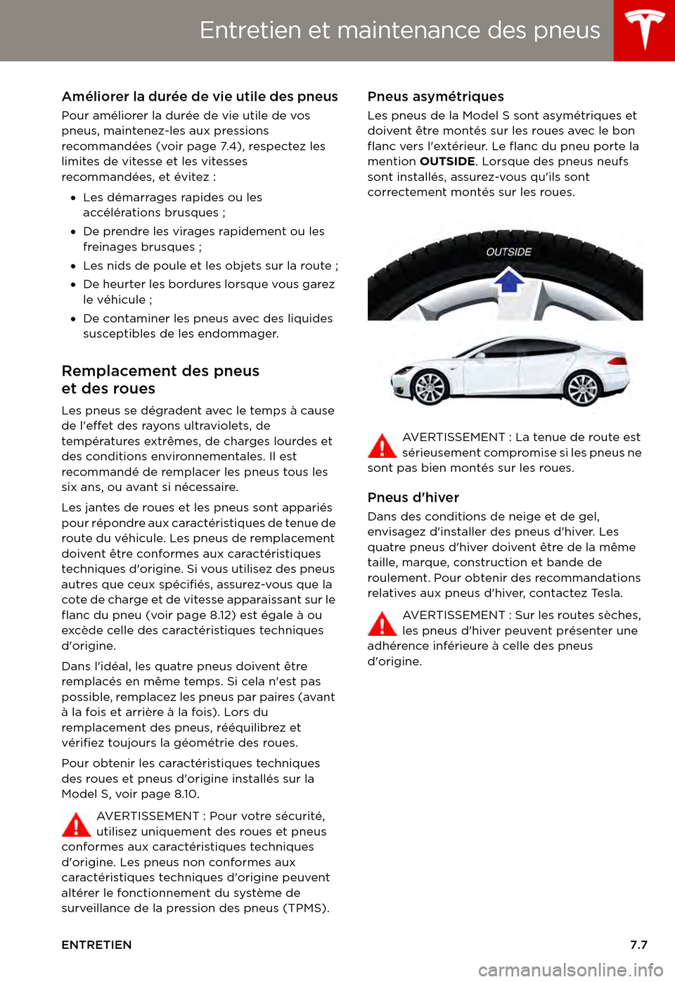 TESLA MODEL S 2015 Manuel du propriétaire (in French) Entretien et maintenance des pneus
ENTRETIEN7.7
Améliorer la durée de vie utile des pneus
Pour améliorer la durée de vie utile de vos pneus, maintenez-les aux pressions recommandées (voir page 7. TESLA MODEL S 2015 Manuel du propriétaire (in French) Entretien et maintenance des pneus
ENTRETIEN7.7
Améliorer la durée de vie utile des pneus
Pour améliorer la durée de vie utile de vos pneus, maintenez-les aux pressions recommandées (voir page 7.
