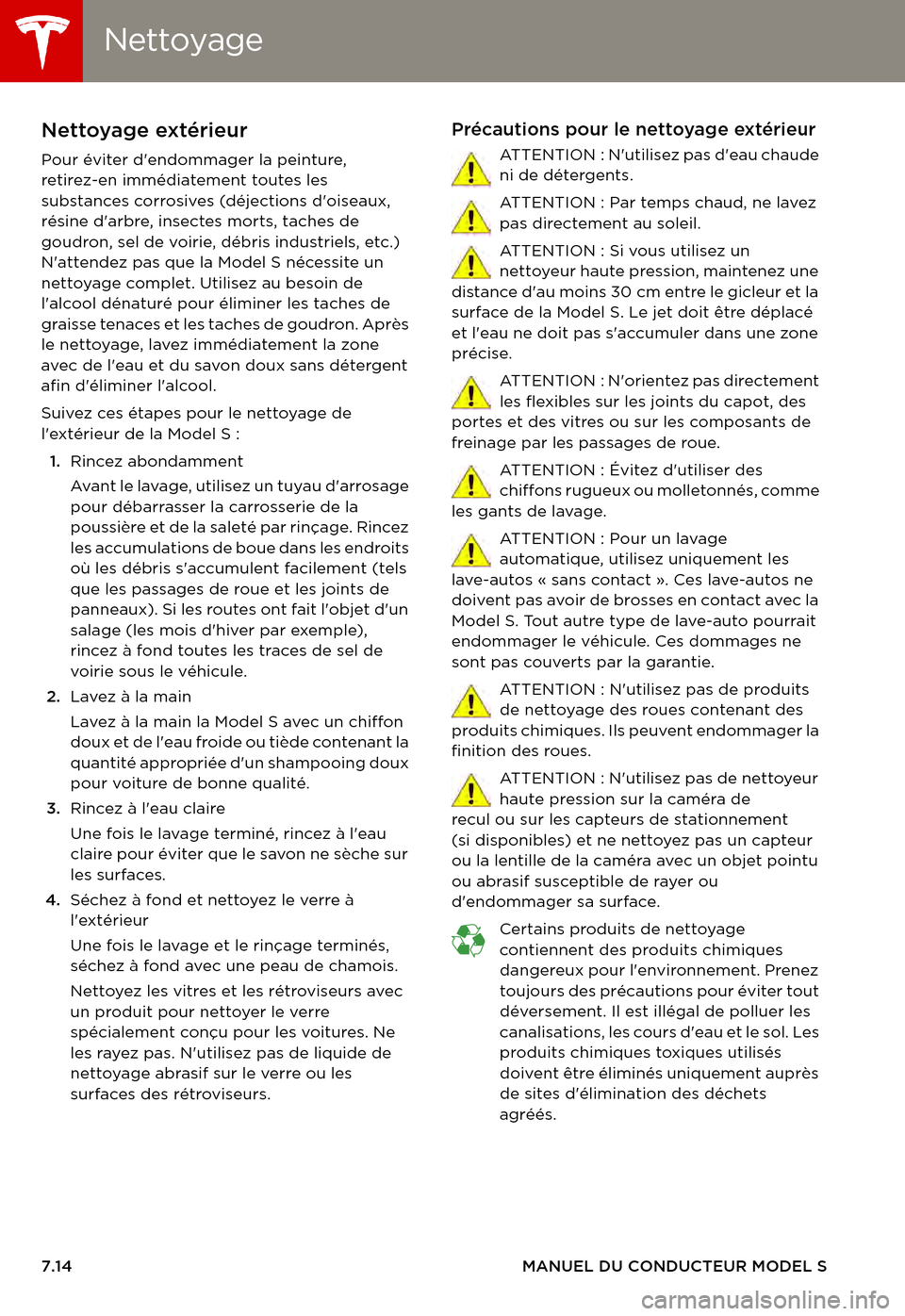 TESLA MODEL S 2015  Manuel du propriétaire (in French)  NettoyageNettoyage
7.14MANUEL DU CONDUCTEUR MODEL S
NettoyageNettoyage extérieur
Pour éviter dendommager la peinture, retirez-en immédiatement toutes les substances corrosives (déjections doisea