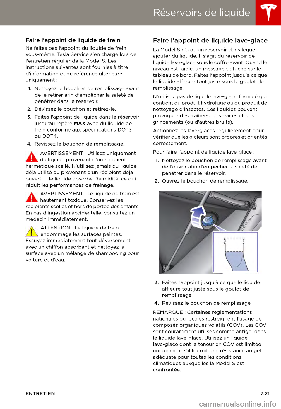 TESLA MODEL S 2015  Manuel du propriétaire (in French)  Réservoirs de liquide
ENTRETIEN7.21
Faire lappoint de liquide de frein
Ne faites pas lappoint du liquide de frein vous-même. Tesla Service sen charge lors de lentretien régulier de la Model S. 