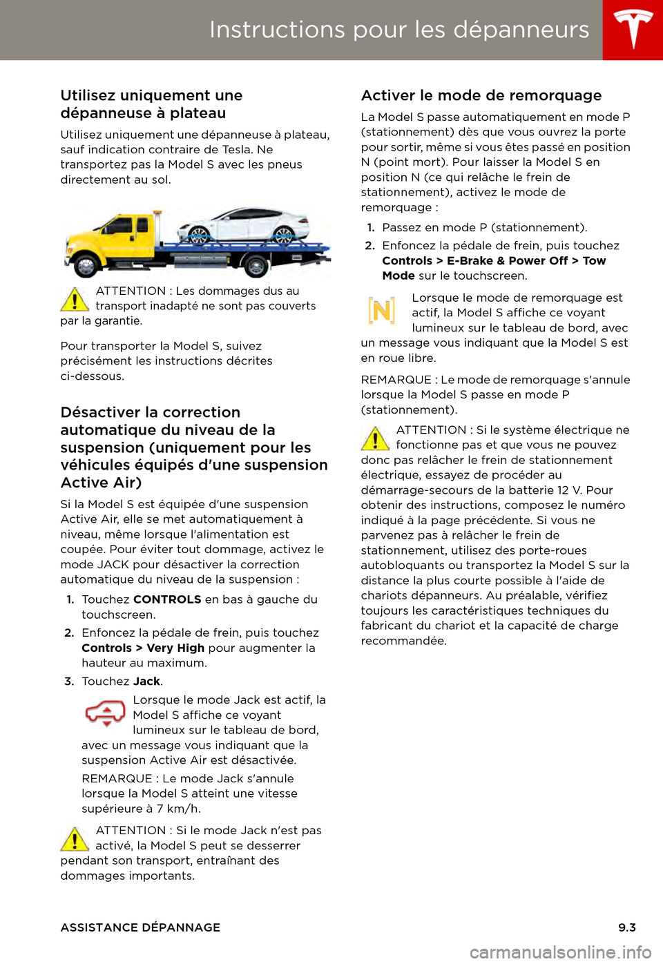 TESLA MODEL S 2015 Manuel du propriétaire (in French) Instructions pour les dépanneurs
ASSISTANCE DÉPANNAGE9.3
Instructions pour les dépanneursUtilisez uniquement une
dépanneuse à plateau
Utilisez uniquement une dépanneuse à plateau, sauf indicat TESLA MODEL S 2015 Manuel du propriétaire (in French) Instructions pour les dépanneurs
ASSISTANCE DÉPANNAGE9.3
Instructions pour les dépanneursUtilisez uniquement une
dépanneuse à plateau
Utilisez uniquement une dépanneuse à plateau, sauf indicat