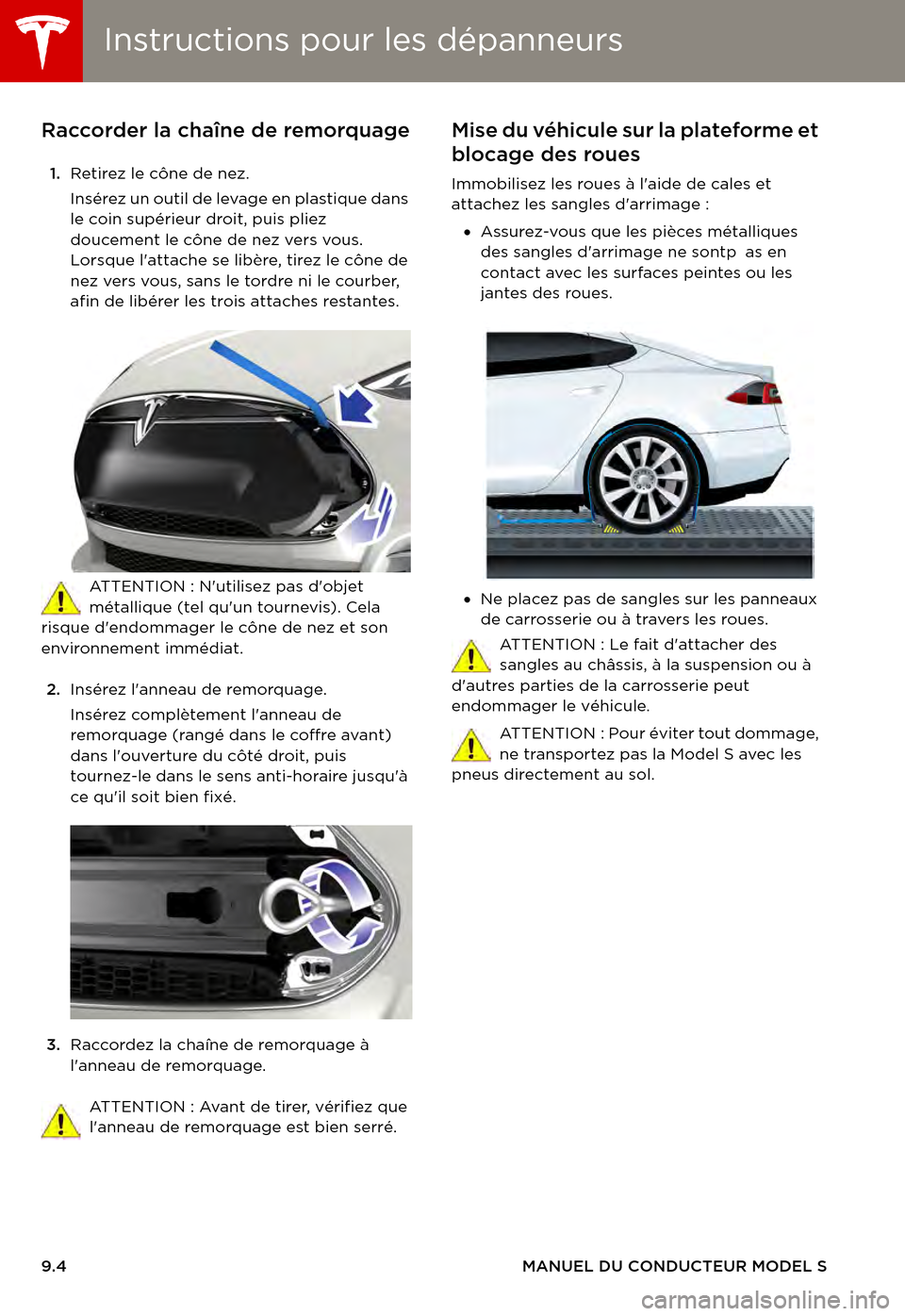 TESLA MODEL S 2015 Manuel du propriétaire (in French) Instructions pour les dépanneursInstructions pour les dépanneurs
9.4MANUEL DU CONDUCTEUR MODEL S
Raccorder la chaîne de remorquage
1.Retirez le cône de nez.
Insérez un outil de levage en plastiqu TESLA MODEL S 2015 Manuel du propriétaire (in French) Instructions pour les dépanneursInstructions pour les dépanneurs
9.4MANUEL DU CONDUCTEUR MODEL S
Raccorder la chaîne de remorquage
1.Retirez le cône de nez.
Insérez un outil de levage en plastiqu