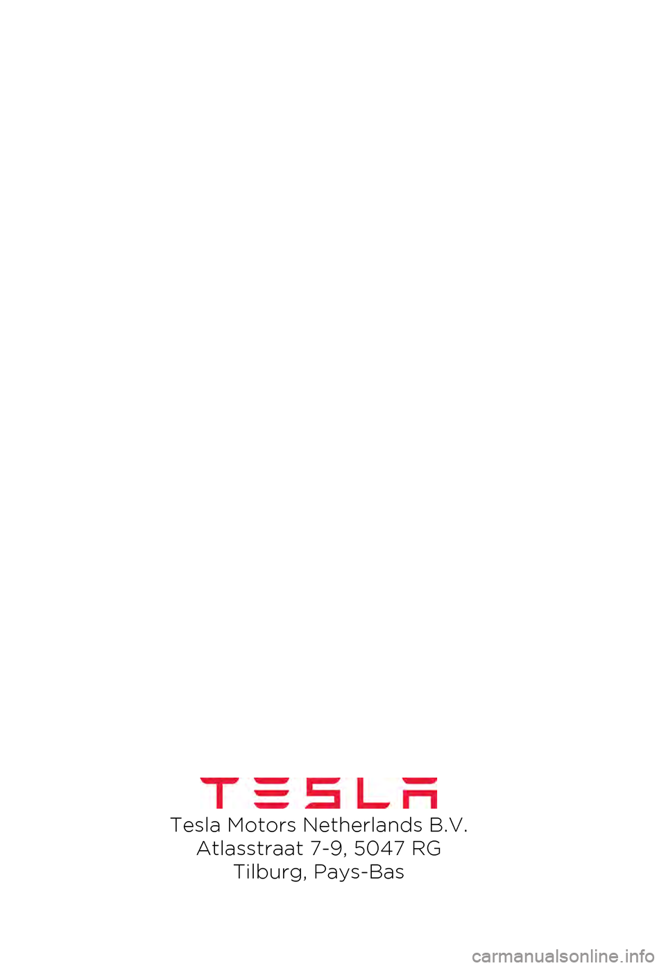TESLA MODEL S 2015 Manuel du propriétaire (in French) Tesla Motors Netherlands B.V.
Atlasstraat 7-9, 5047 RG
Tilburg, Pays-Bas TESLA MODEL S 2015 Manuel du propriétaire (in French) Tesla Motors Netherlands B.V.
Atlasstraat 7-9, 5047 RG
Tilburg, Pays-Bas