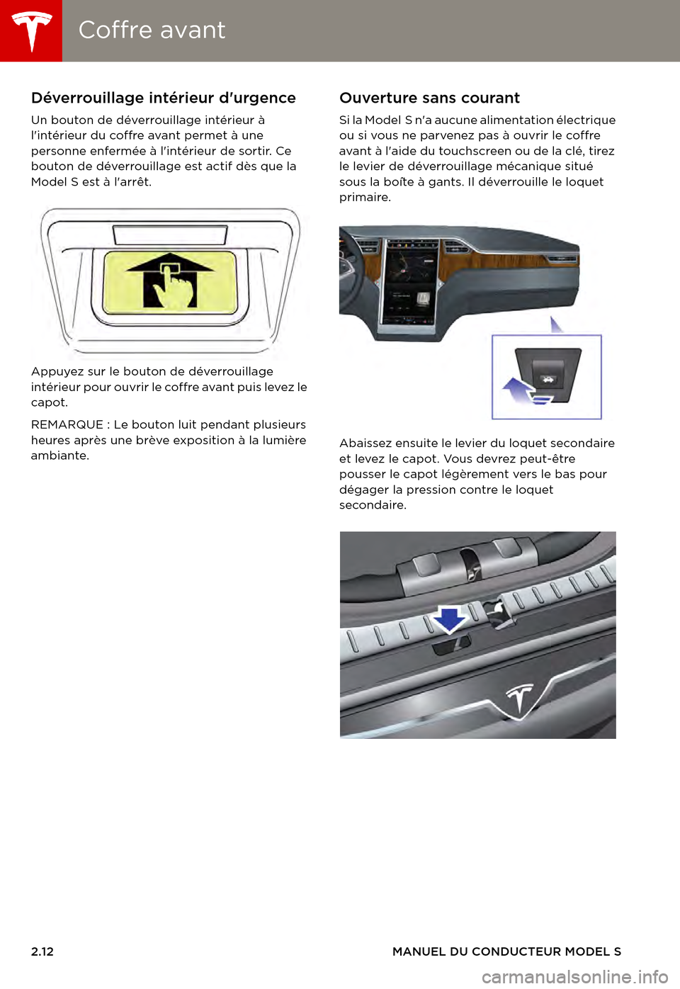TESLA MODEL S 2015 Manuel du propriétaire (in French) Coffre avantCoffre avant
2.12MANUEL DU CONDUCTEUR MODEL S
Déverrouillage intérieur durgence
Un bouton de déverrouillage intérieur à lintérieur du coffre avant permet à une personne enfermée TESLA MODEL S 2015 Manuel du propriétaire (in French) Coffre avantCoffre avant
2.12MANUEL DU CONDUCTEUR MODEL S
Déverrouillage intérieur durgence
Un bouton de déverrouillage intérieur à lintérieur du coffre avant permet à une personne enfermée