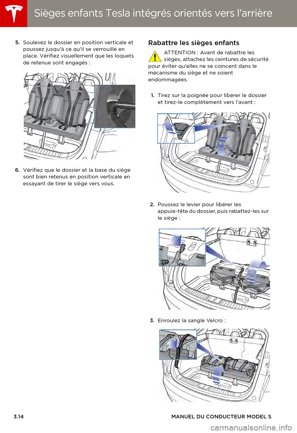 TESLA MODEL S 2015 Manuel du propriétaire (in French) Sièges enfants Tesla intégrés orientés versSièges enfants Tesla intégrés orientés vers larrière
3.14MANUEL DU CONDUCTEUR MODEL S
5.Soulevez le dossier en position verticale et poussez jusqu TESLA MODEL S 2015 Manuel du propriétaire (in French) Sièges enfants Tesla intégrés orientés versSièges enfants Tesla intégrés orientés vers larrière
3.14MANUEL DU CONDUCTEUR MODEL S
5.Soulevez le dossier en position verticale et poussez jusqu