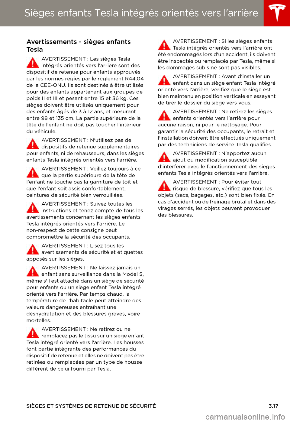 TESLA MODEL S 2015  Manuel du propriétaire (in French)  Sièges enfants Tesla intégrés orientés vers larrière
SIÈGES ET SYSTÈMES DE RETENUE DE SÉCURITÉ3.17
Avertissements - sièges enfants 
Te s l a
AV E R T I S S E M E N T :   L e s   s i è g e 