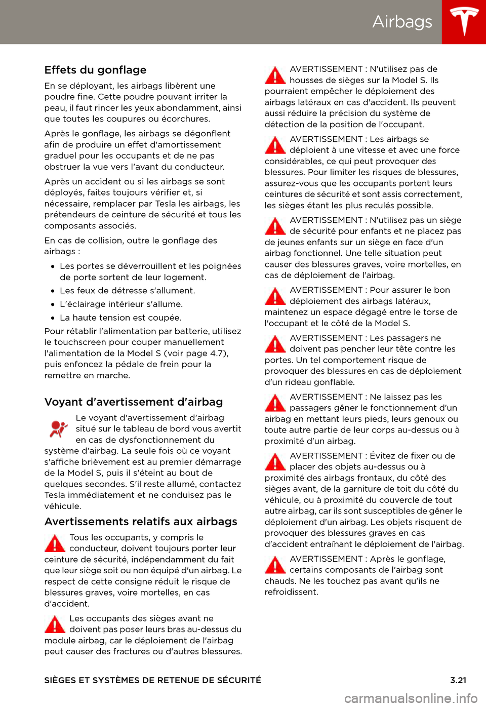 TESLA MODEL S 2015  Manuel du propriétaire (in French)  Airbags
SIÈGES ET SYSTÈMES DE RETENUE DE SÉCURITÉ3.21
Effets du gonflage
En se déployant, les airbags libèrent une poudre fine. Cette poudre pouvant irriter la peau, il faut rincer les yeux abon