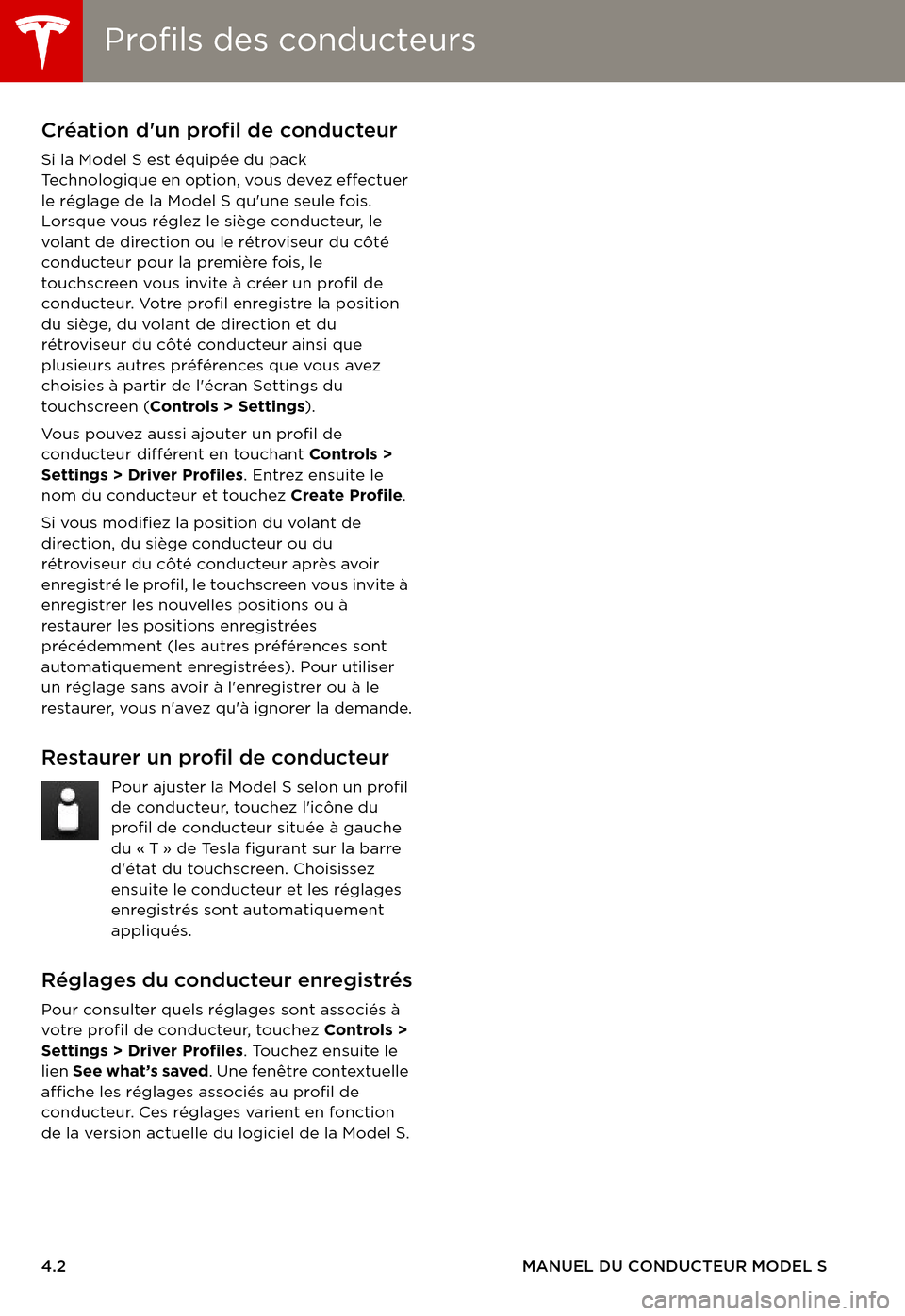 TESLA MODEL S 2015 Manuel du propriétaire (in French) Profils des conducteursProfils des conducteurs
4.2MANUEL DU CONDUCTEUR MODEL S
CONDUITEProfils des conducteursCréation dun profil de conducteur
Si la Model S est équipée du pack Te c h n o l o g i TESLA MODEL S 2015 Manuel du propriétaire (in French) Profils des conducteursProfils des conducteurs
4.2MANUEL DU CONDUCTEUR MODEL S
CONDUITEProfils des conducteursCréation dun profil de conducteur
Si la Model S est équipée du pack Te c h n o l o g i