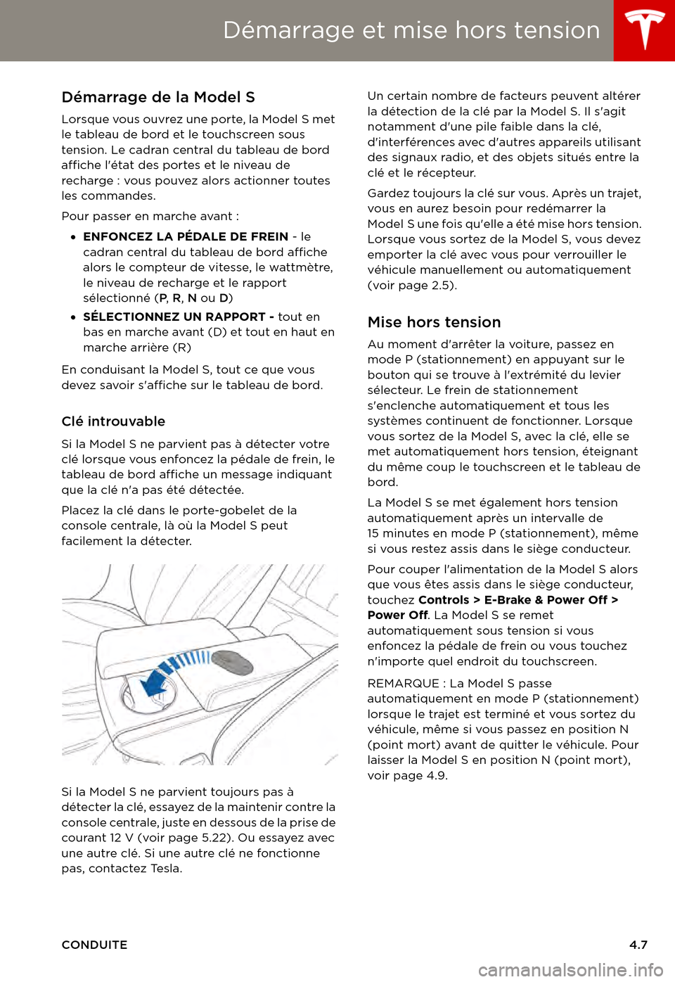 TESLA MODEL S 2015 Manuel du propriétaire (in French) Démarrage et mise hors tension
CONDUITE4.7
Démarrage et mise hors tensionDémarrage de la Model S
Lorsque vous ouvrez une porte, la Model S met le tableau de bord et le touchscreen sous tension. Le TESLA MODEL S 2015 Manuel du propriétaire (in French) Démarrage et mise hors tension
CONDUITE4.7
Démarrage et mise hors tensionDémarrage de la Model S
Lorsque vous ouvrez une porte, la Model S met le tableau de bord et le touchscreen sous tension. Le