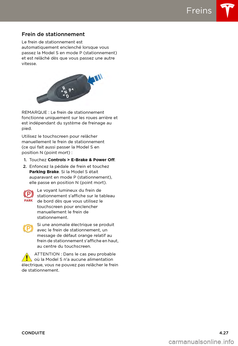 TESLA MODEL S 2015 Manuel du propriétaire (in French) Freins
CONDUITE4.27
Frein de stationnement
Le frein de stationnement est automatiquement enclenché lorsque vous passez la Model S en mode P (stationnement) et est relâché dès que vous passez une a TESLA MODEL S 2015 Manuel du propriétaire (in French) Freins
CONDUITE4.27
Frein de stationnement
Le frein de stationnement est automatiquement enclenché lorsque vous passez la Model S en mode P (stationnement) et est relâché dès que vous passez une a