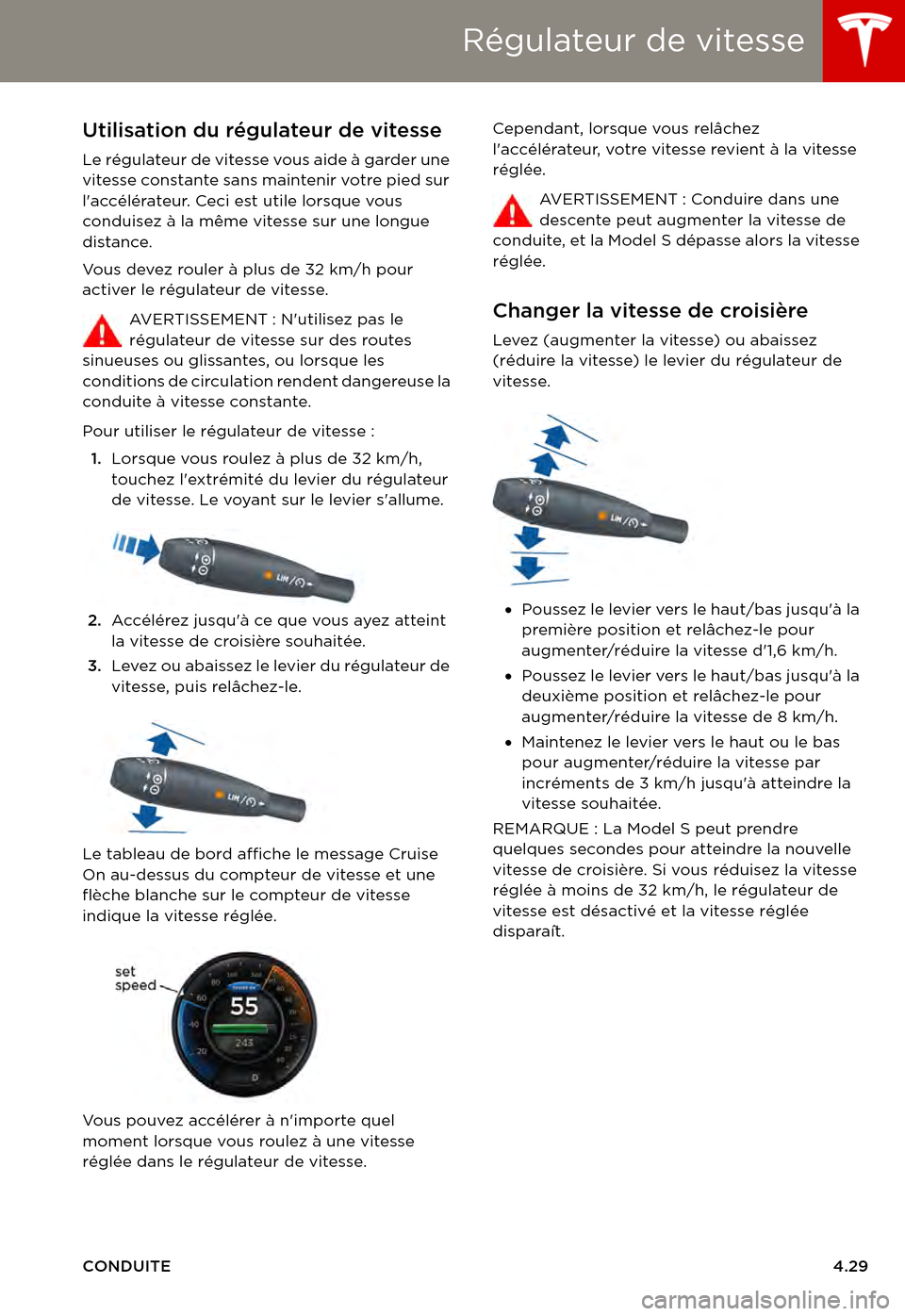 TESLA MODEL S 2015 Manuel du propriétaire (in French) Régulateur de vitesse
CONDUITE4.29
Régulateur de vitesseUtilisation du régulateur de vitesse
Le régulateur de vitesse vous aide à garder une vitesse constante sans maintenir votre pied sur lacc TESLA MODEL S 2015 Manuel du propriétaire (in French) Régulateur de vitesse
CONDUITE4.29
Régulateur de vitesseUtilisation du régulateur de vitesse
Le régulateur de vitesse vous aide à garder une vitesse constante sans maintenir votre pied sur lacc