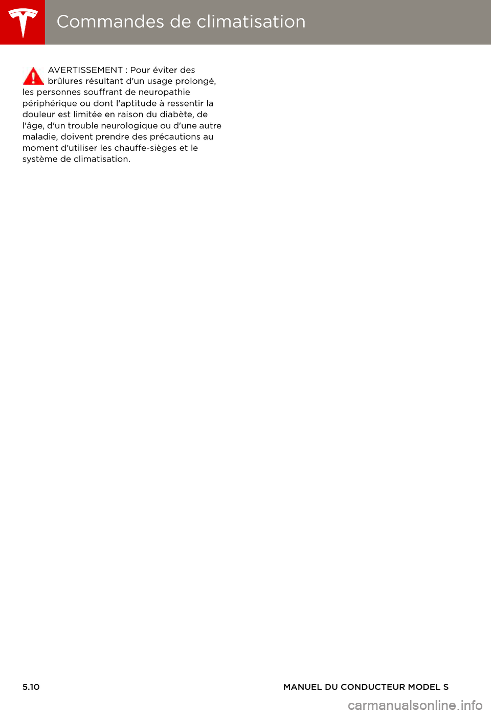 TESLA MODEL S 2015 Manuel du propriétaire (in French) Commandes de climatisationCommandes de climatisation
5.10MANUEL DU CONDUCTEUR MODEL S
AV E R T I S S E M E N T : P o u r é v i t e r d e s brûlures résultant dun usage prolongé, les person TESLA MODEL S 2015 Manuel du propriétaire (in French) Commandes de climatisationCommandes de climatisation
5.10MANUEL DU CONDUCTEUR MODEL S
AV E R T I S S E M E N T : P o u r é v i t e r d e s brûlures résultant dun usage prolongé, les person